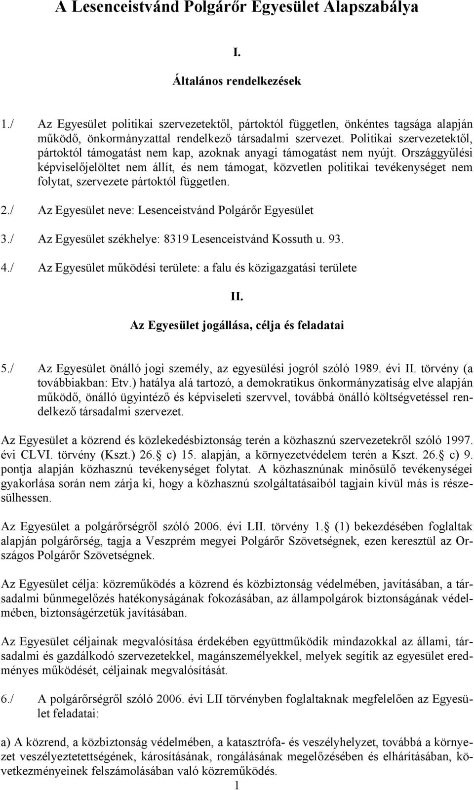 Politikai szervezetektől, pártoktól támogatást nem kap, azoknak anyagi támogatást nem nyújt.