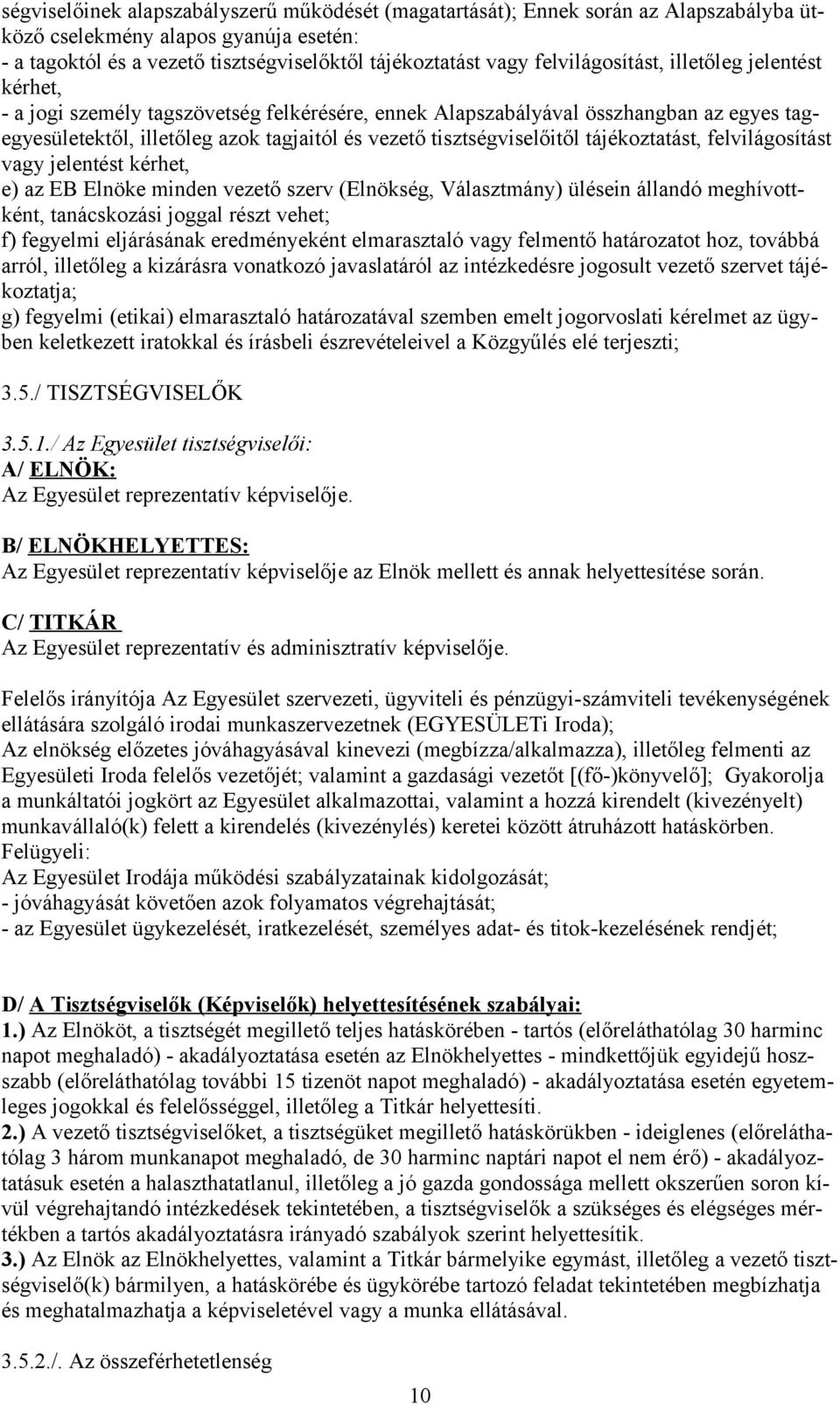 tisztségviselőitől tájékoztatást, felvilágosítást vagy jelentést kérhet, e) az EB Elnöke minden vezető szerv (Elnökség, Választmány) ülésein állandó meghívottként, tanácskozási joggal részt vehet; f)