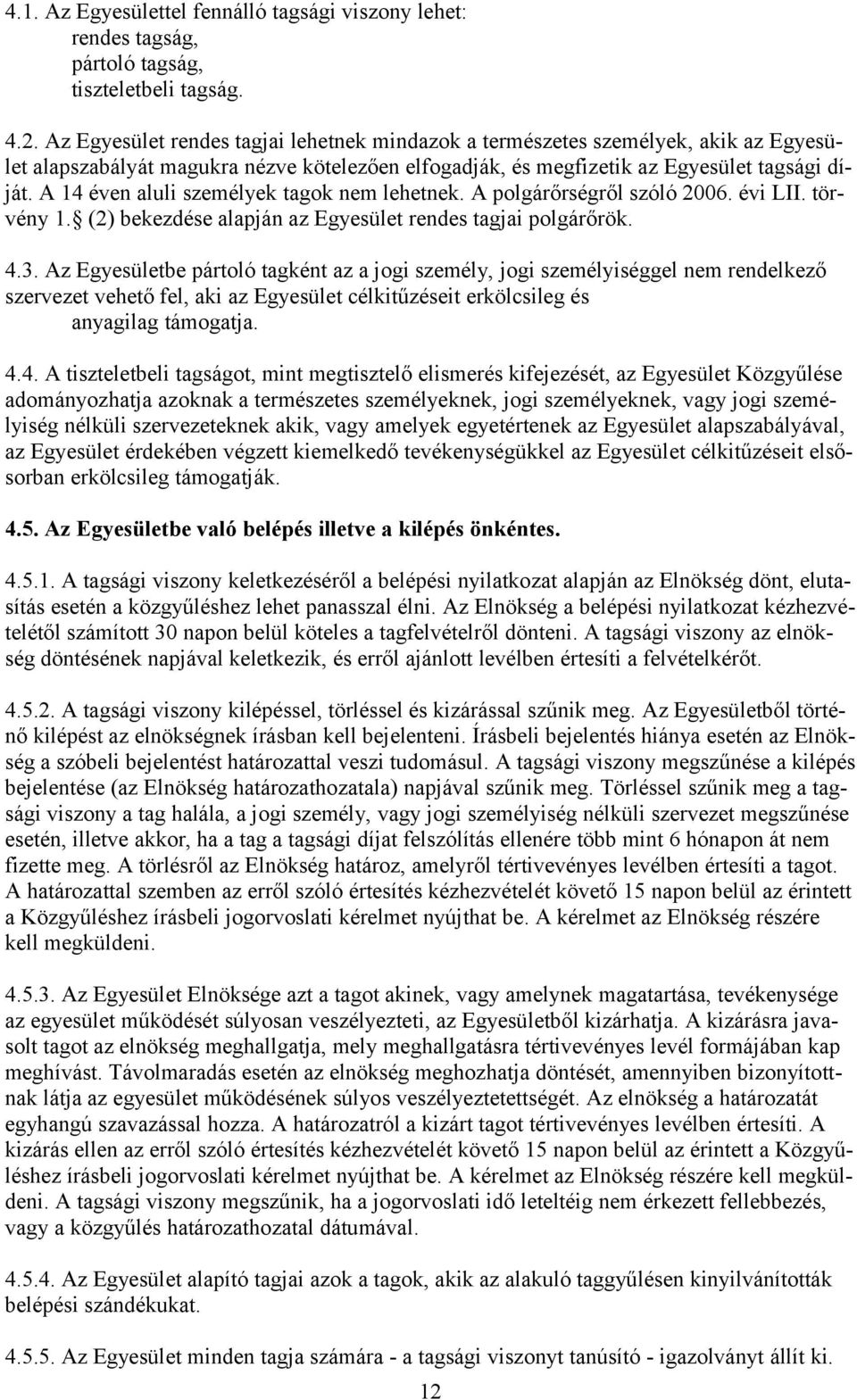 A 14 éven aluli személyek tagok nem lehetnek. A polgárőrségről szóló 2006. évi LII. törvény 1. (2) bekezdése alapján az Egyesület rendes tagjai polgárőrök. 4.3.