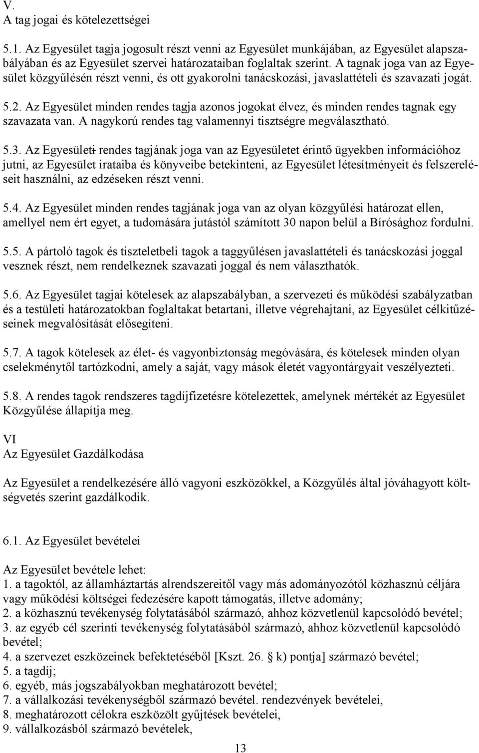 Az Egyesület minden rendes tagja azonos jogokat élvez, és minden rendes tagnak egy szavazata van. A nagykorú rendes tag valamennyi tisztségre megválasztható. 5.3.
