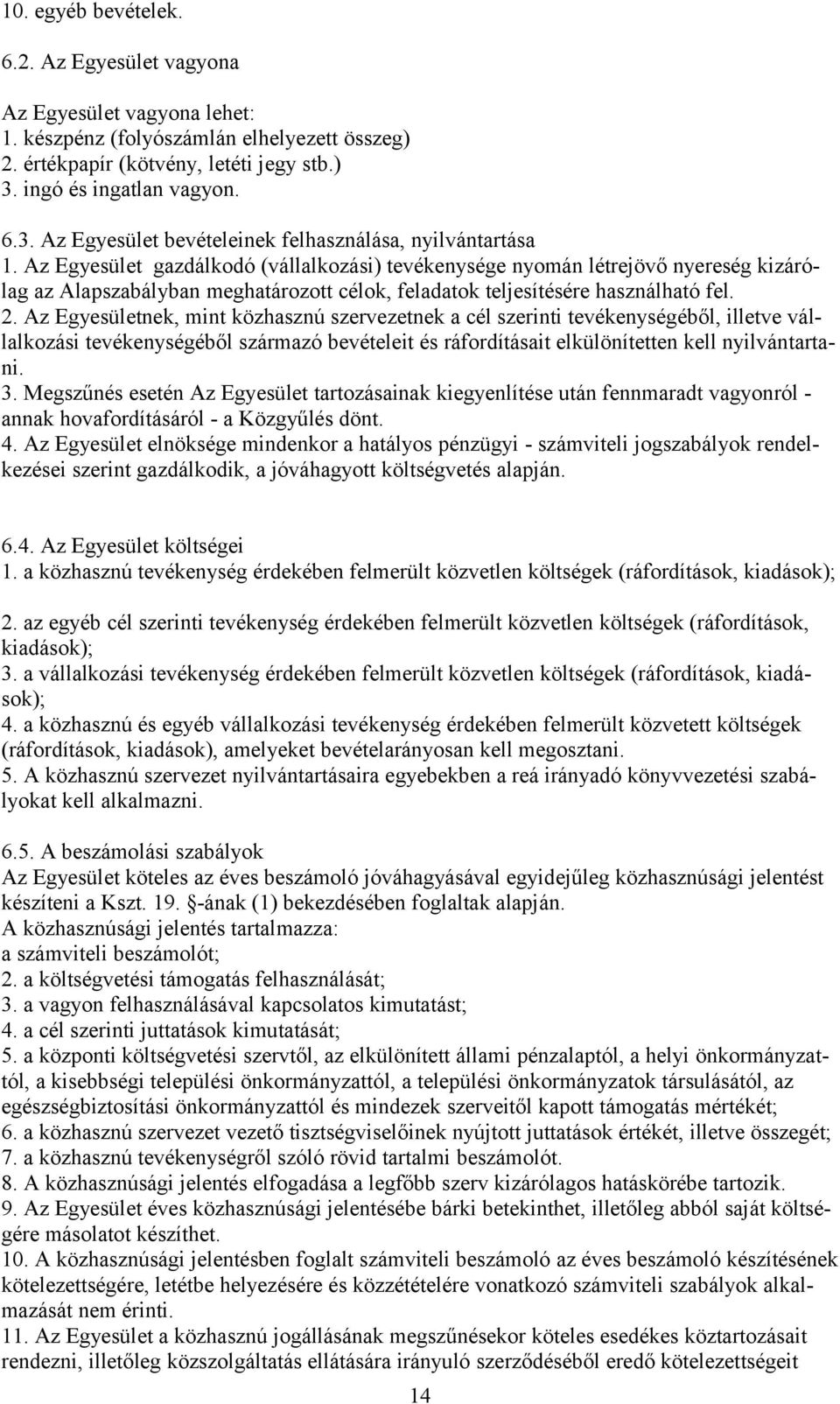 Az Egyesület gazdálkodó (vállalkozási) tevékenysége nyomán létrejövő nyereség kizárólag az Alapszabályban meghatározott célok, feladatok teljesítésére használható fel. 2.