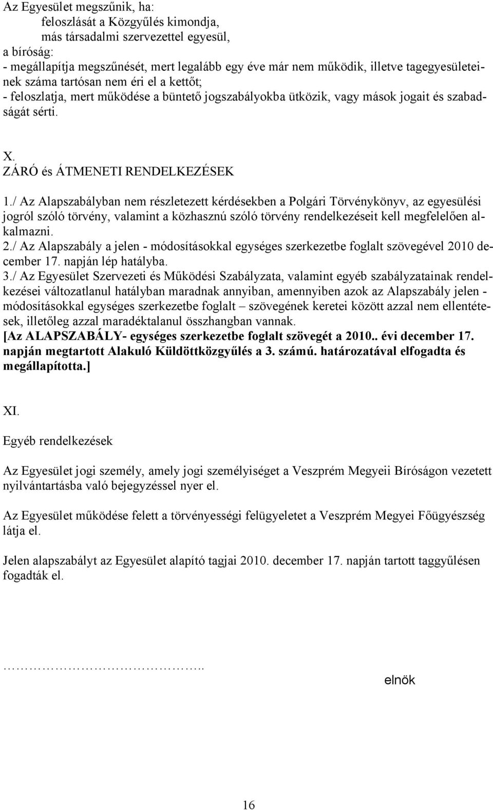 / Az Alapszabályban nem részletezett kérdésekben a Polgári Törvénykönyv, az egyesülési jogról szóló törvény, valamint a közhasznú szóló törvény rendelkezéseit kell megfelelően alkalmazni. 2.