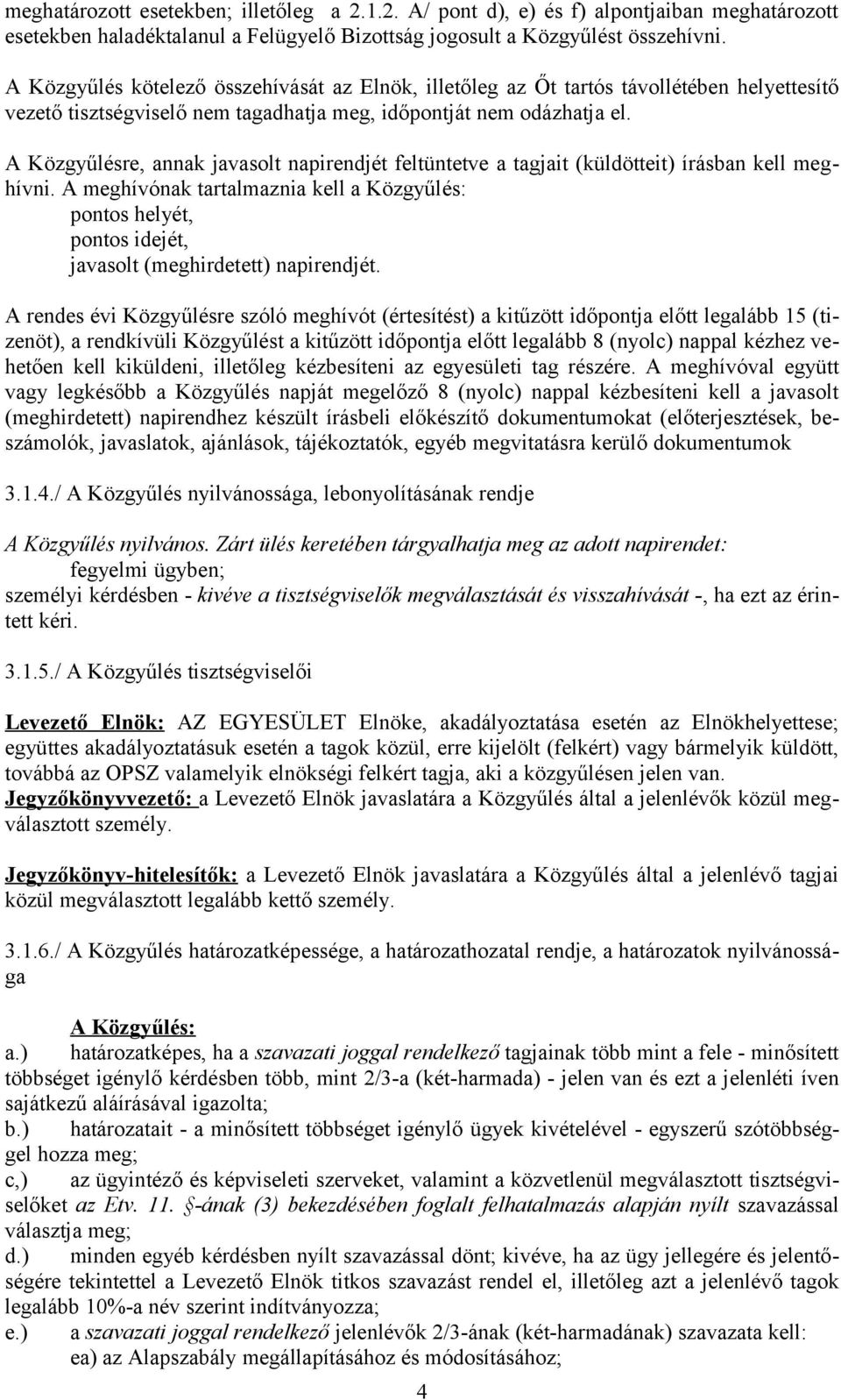 A Közgyűlésre, annak javasolt napirendjét feltüntetve a tagjait (küldötteit) írásban kell meghívni.