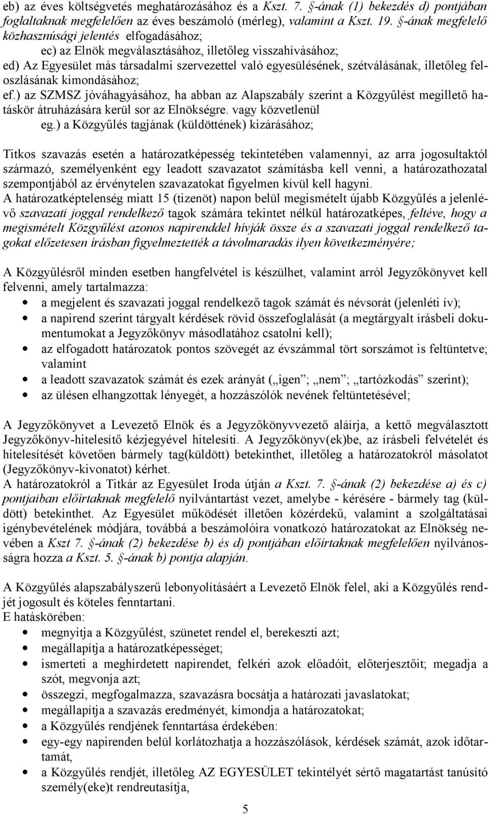 illetőleg feloszlásának kimondásához; ef.) az SZMSZ jóváhagyásához, ha abban az Alapszabály szerint a Közgyűlést megillető hatáskör átruházására kerül sor az Elnökségre. vagy közvetlenül eg.