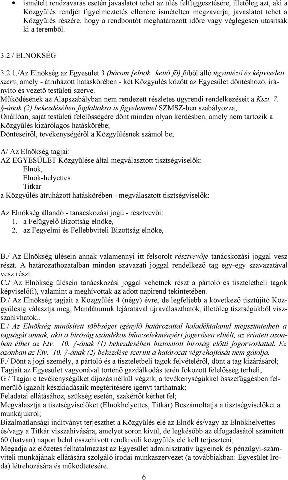 /Az Elnökség az Egyesület 3 (három [elnök+kettő fő) főből álló ügyintéző és képviseleti szerv, amely - átruházott hatáskörében - két Közgyűlés között az Egyesület döntéshozó, irányító és vezető