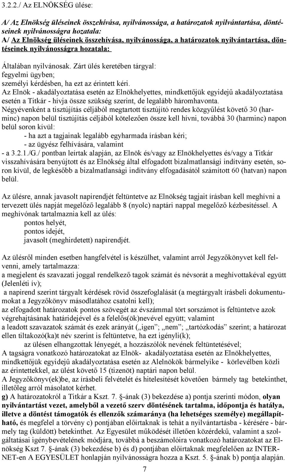 Az Elnök - akadályoztatása esetén az Elnökhelyettes, mindkettőjük egyidejű akadályoztatása esetén a Titkár - hívja össze szükség szerint, de legalább háromhavonta.