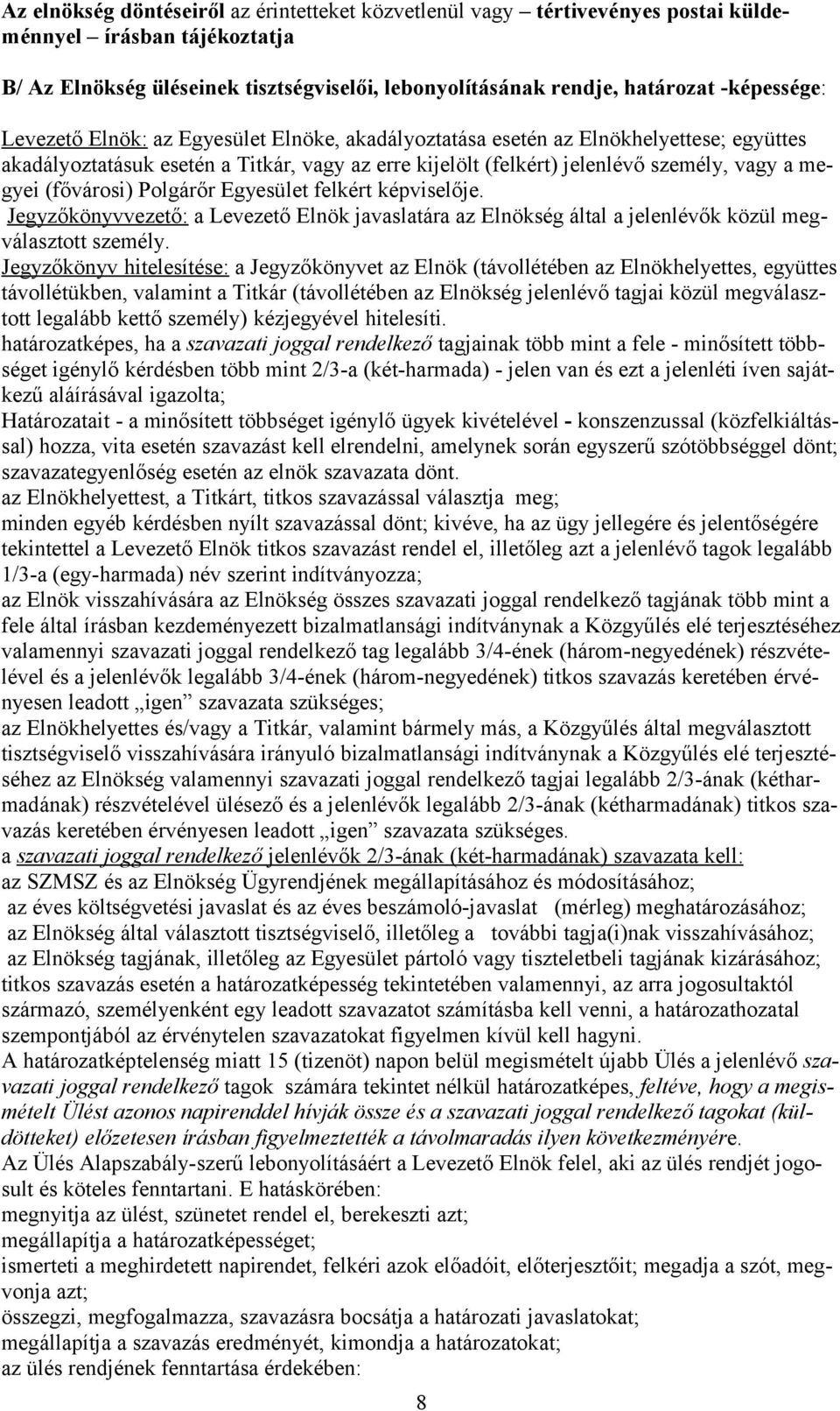 (fővárosi) Polgárőr Egyesület felkért képviselője. Jegyzőkönyvvezető: a Levezető Elnök javaslatára az Elnökség által a jelenlévők közül megválasztott személy.