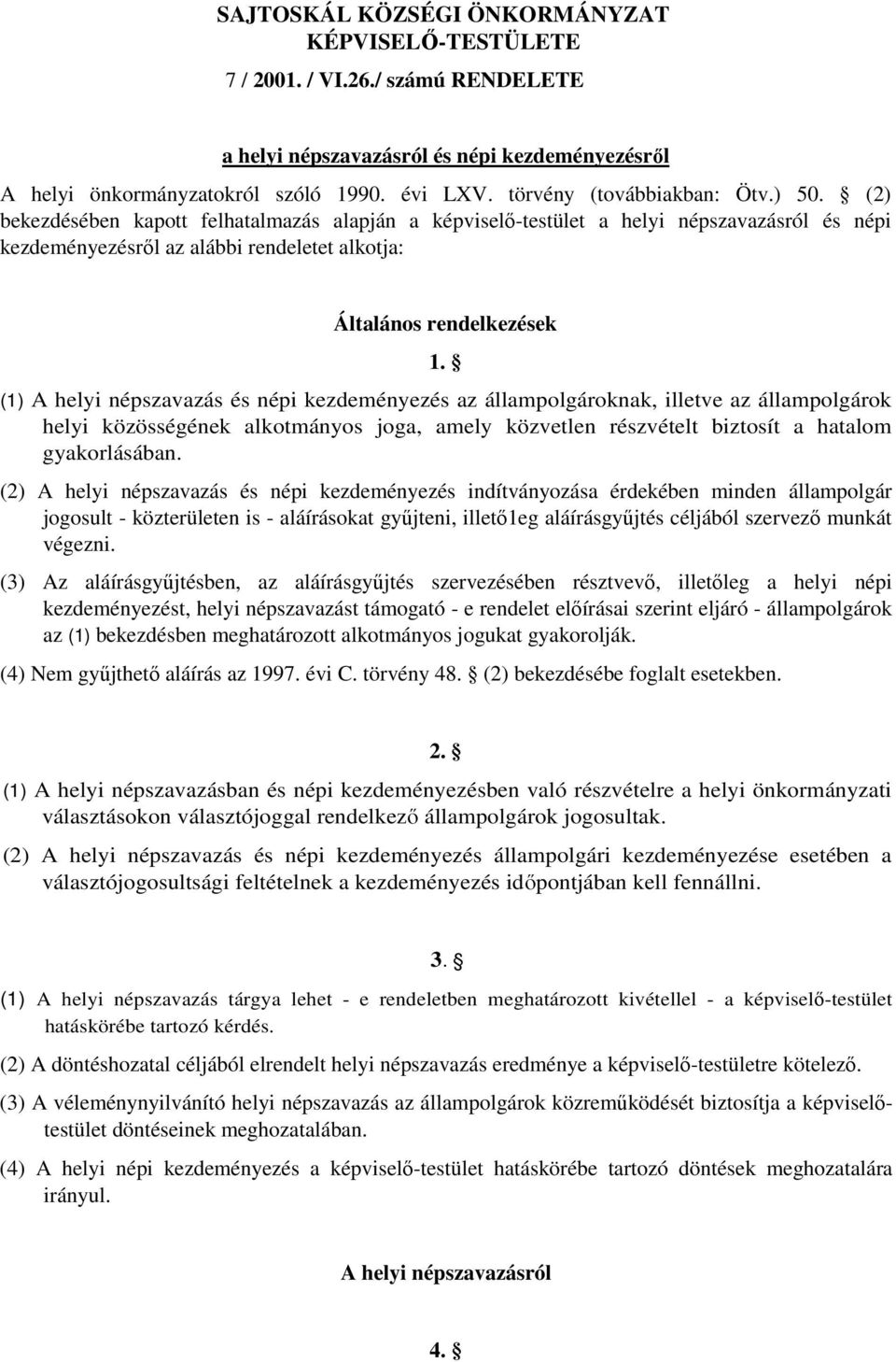 (2) bekezdésében kapott felhatalmazás alapján a képviselı-testület a helyi népszavazásról és népi kezdeményezésrıl az alábbi rendeletet alkotja: Általános rendelkezések 1.