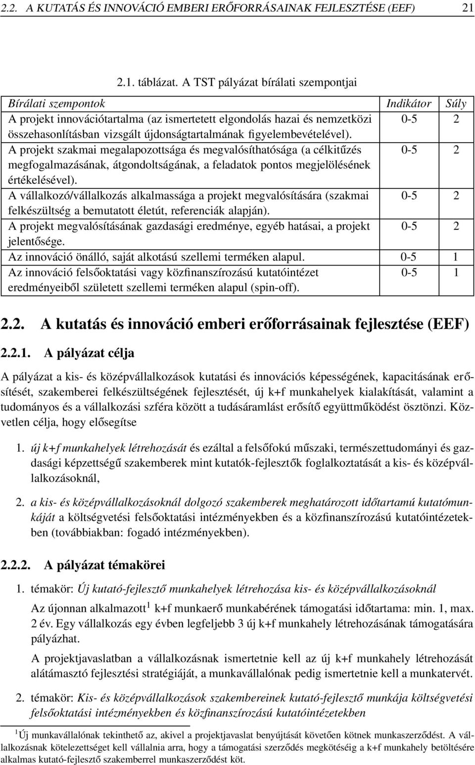 figyelembevételével). A projekt szakmai megalapozottsága és megvalósíthatósága (a célkitűzés 0-5 2 megfogalmazásának, átgondoltságának, a feladatok pontos megjelölésének értékelésével).