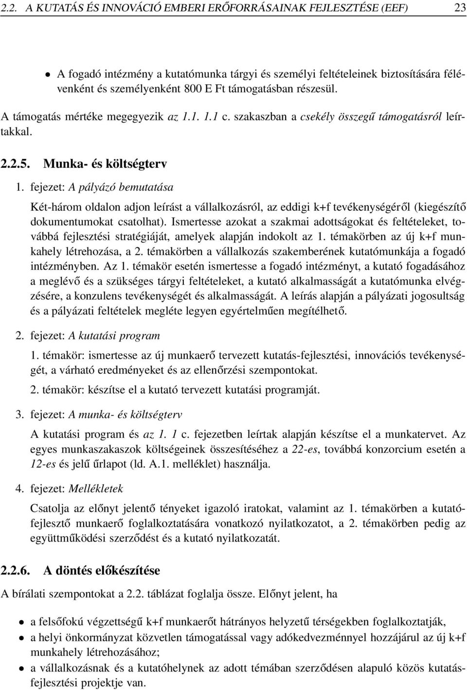 fejezet: A pályázó bemutatása Két-három oldalon adjon leírást a vállalkozásról, az eddigi k+f tevékenységéről (kiegészítő dokumentumokat csatolhat).