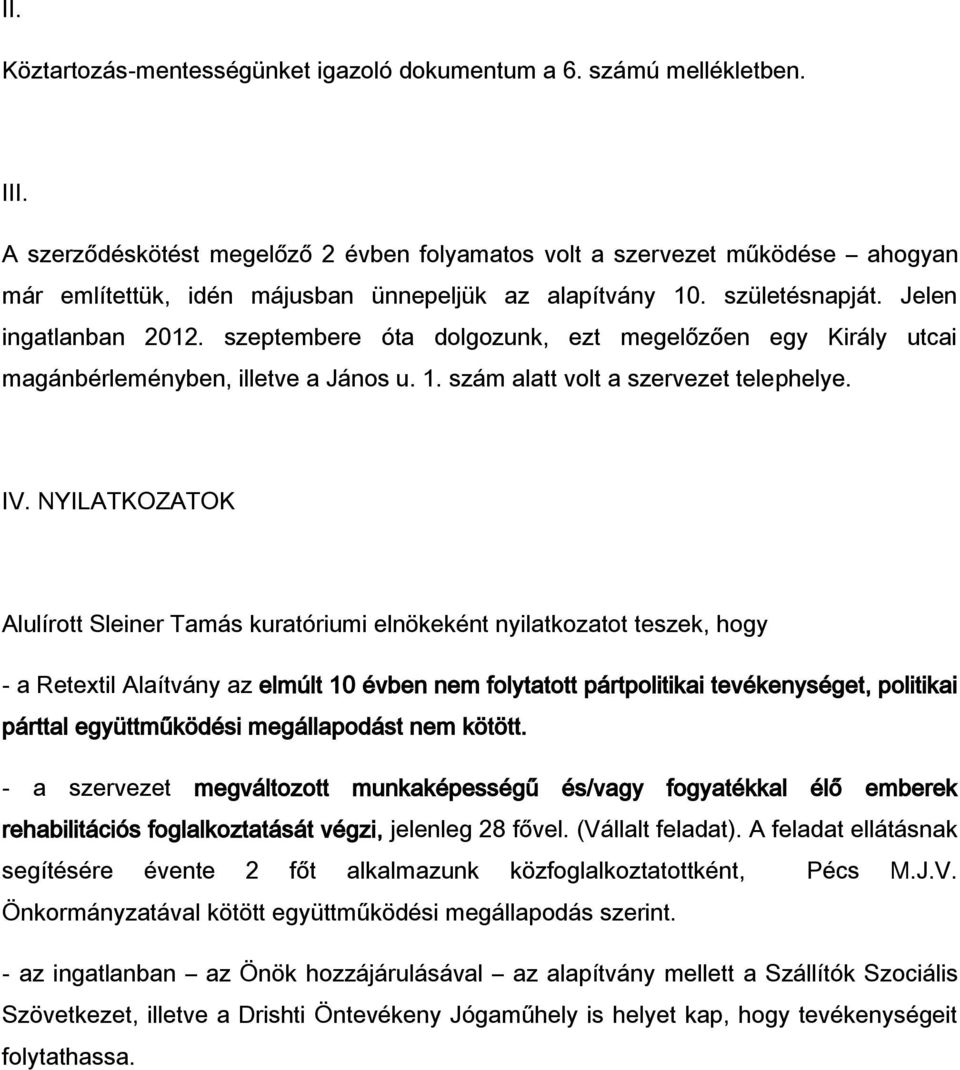 szeptembere óta dolgozunk, ezt megelőzően egy Király utcai magánbérleményben, illetve a János u. 1. szám alatt volt a szervezet telephelye. IV.