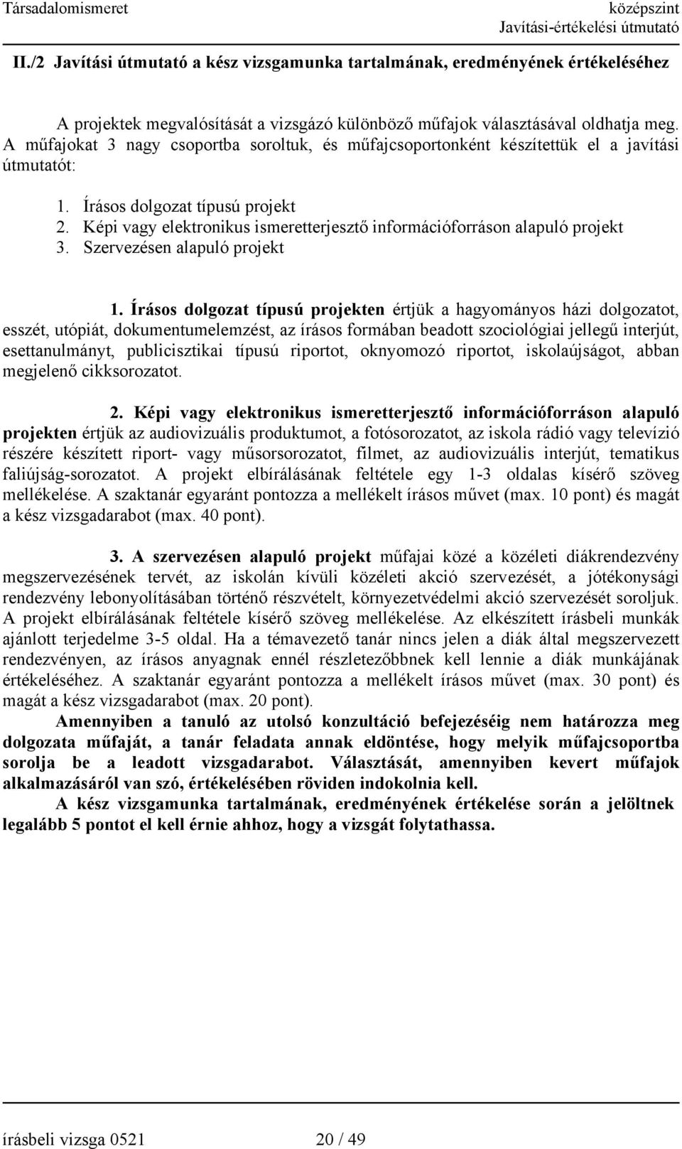 épi vagy elektronikus ismeretterjesztő információforráson alapuló projekt 3. Szervezésen alapuló projekt 1.