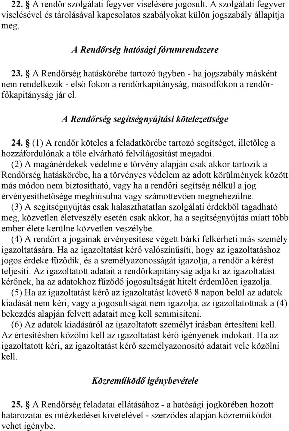A Rendőrség segítségnyújtási kötelezettsége 24. (1) A rendőr köteles a feladatkörébe tartozó segítséget, illetőleg a hozzáfordulónak a tőle elvárható felvilágosítást megadni.