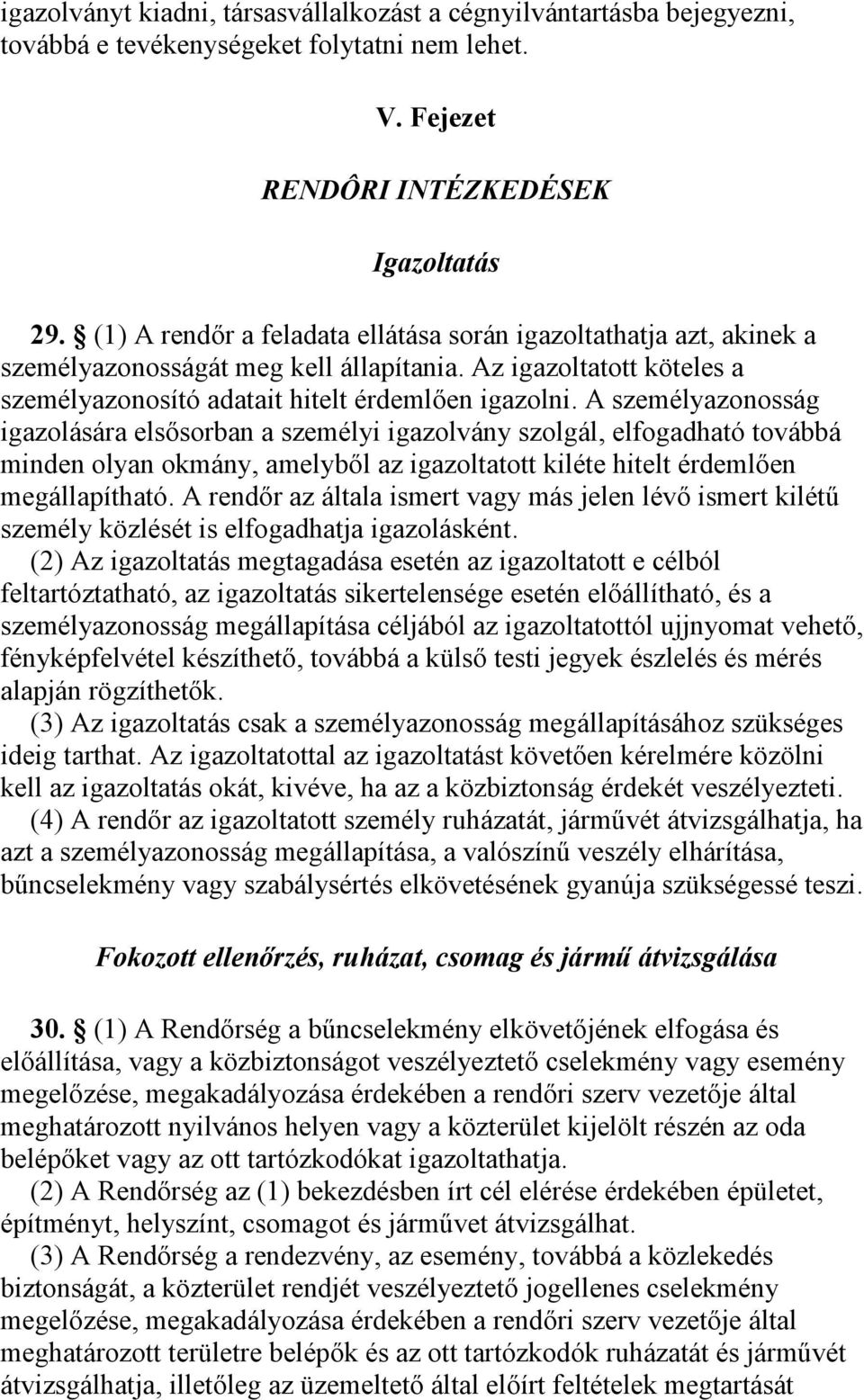A személyazonosság igazolására elsősorban a személyi igazolvány szolgál, elfogadható továbbá minden olyan okmány, amelyből az igazoltatott kiléte hitelt érdemlően megállapítható.