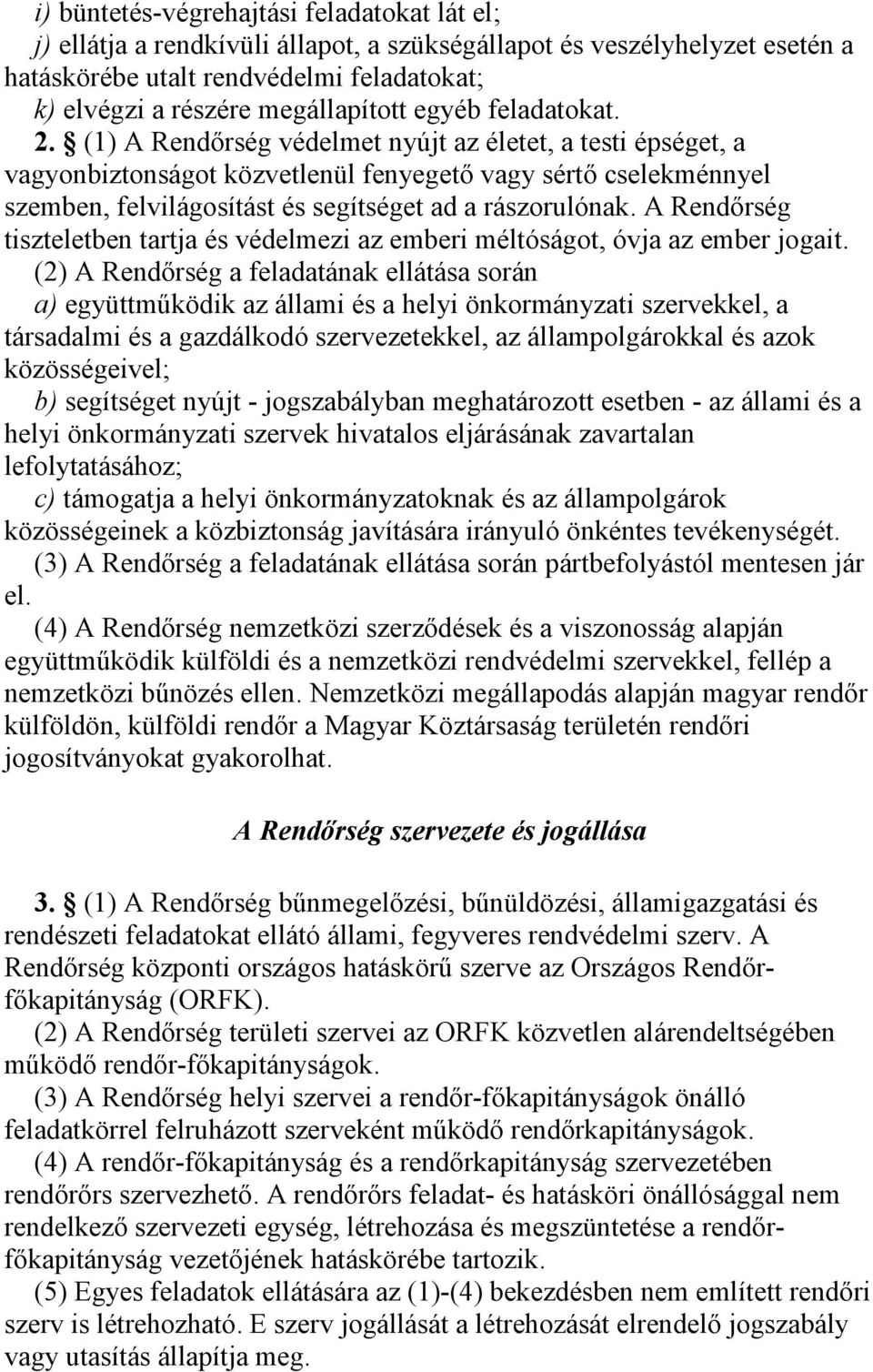 (1) A Rendőrség védelmet nyújt az életet, a testi épséget, a vagyonbiztonságot közvetlenül fenyegető vagy sértő cselekménnyel szemben, felvilágosítást és segítséget ad a rászorulónak.