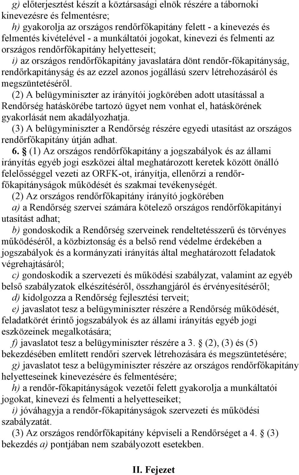 létrehozásáról és megszüntetéséről. (2) A belügyminiszter az irányítói jogkörében adott utasítással a Rendőrség hatáskörébe tartozó ügyet nem vonhat el, hatáskörének gyakorlását nem akadályozhatja.