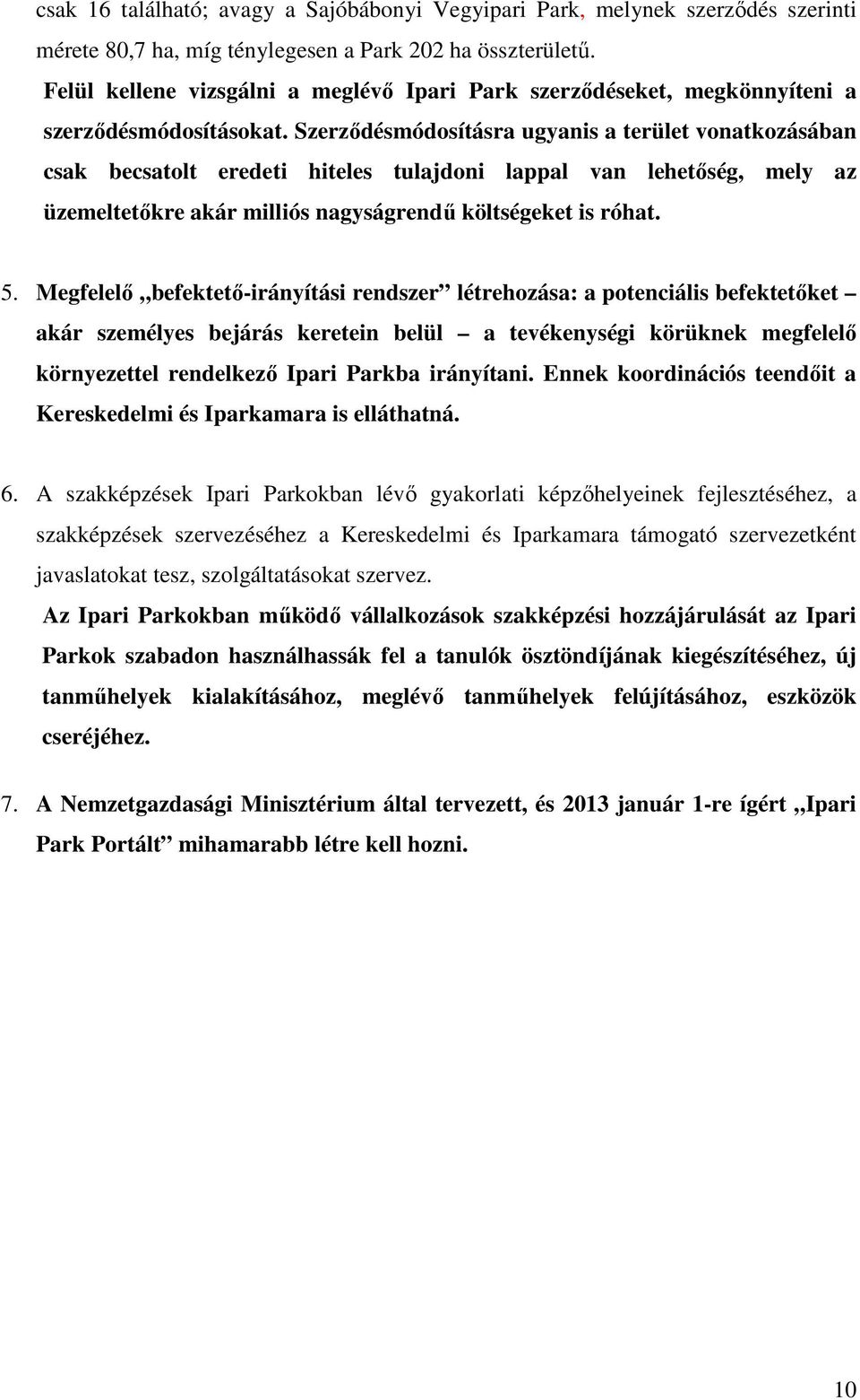 Szerződésmódosításra ugyanis a terület vonatkozásában csak becsatolt eredeti hiteles tulajdoni lappal van lehetőség, mely az üzemeltetőkre akár milliós nagyságrendű költségeket is róhat. 5.