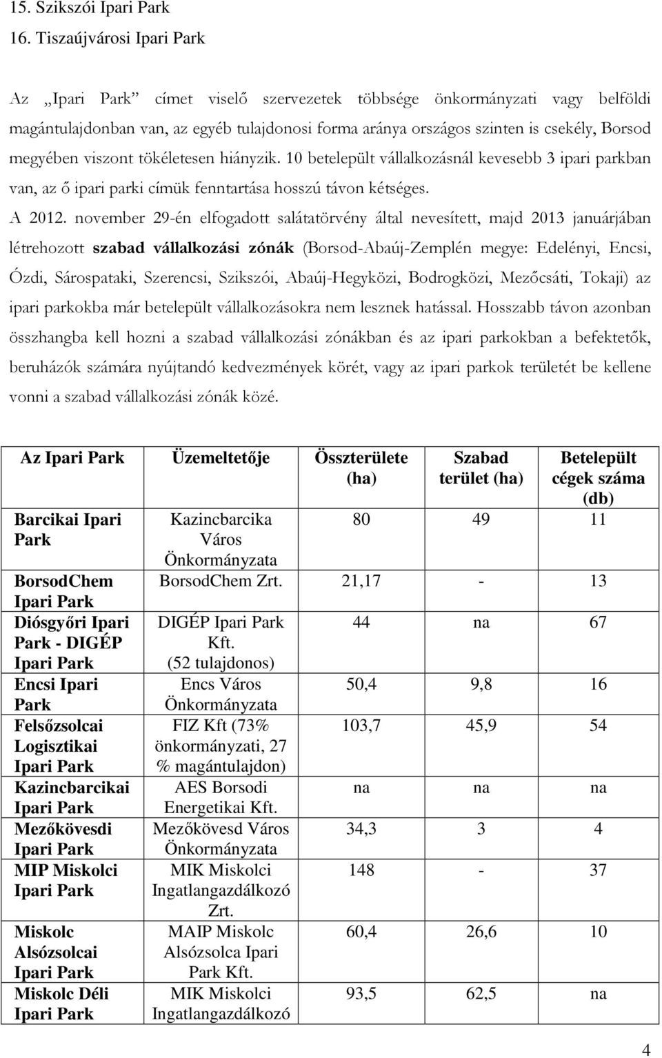 hiányzik. 10 betelepült vállalkozásnál kevesebb 3 ipari parkban van, az ő ipari parki címük fenntartása hosszú távon kétséges. A 2012.