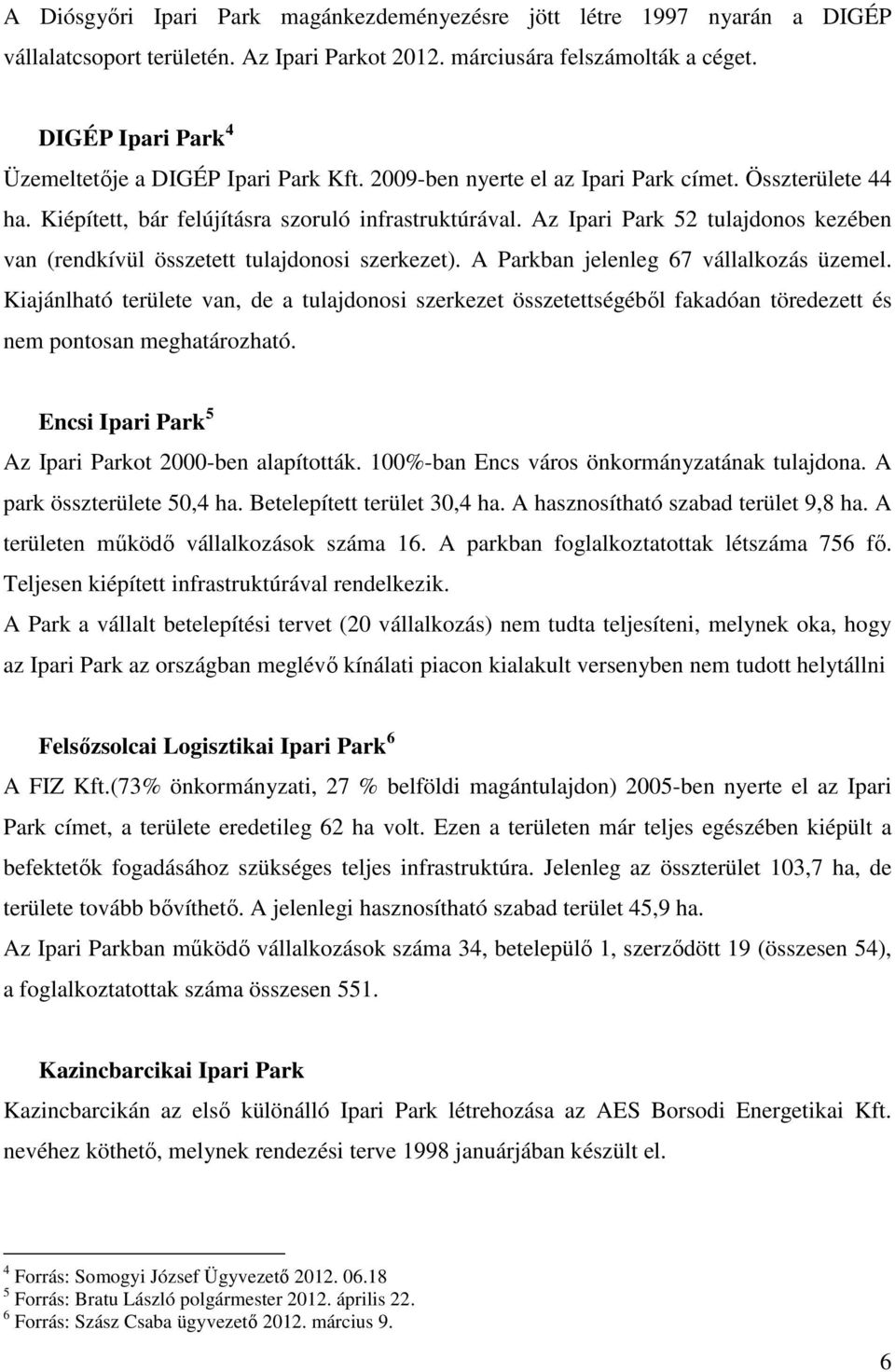 Kiajánlható területe van, de a tulajdonosi szerkezet összetettségéből fakadóan töredezett és nem pontosan meghatározható. Encsi 5 Az ot 2000-ben alapították.
