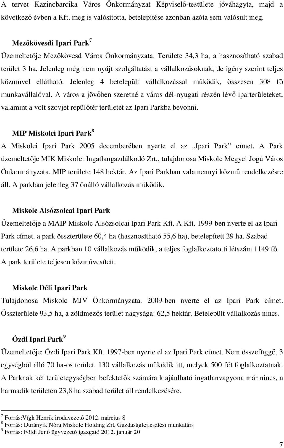Jelenleg még nem nyújt szolgáltatást a vállalkozásoknak, de igény szerint teljes közművel ellátható. Jelenleg 4 betelepült vállalkozással működik, összesen 308 fő munkavállalóval.