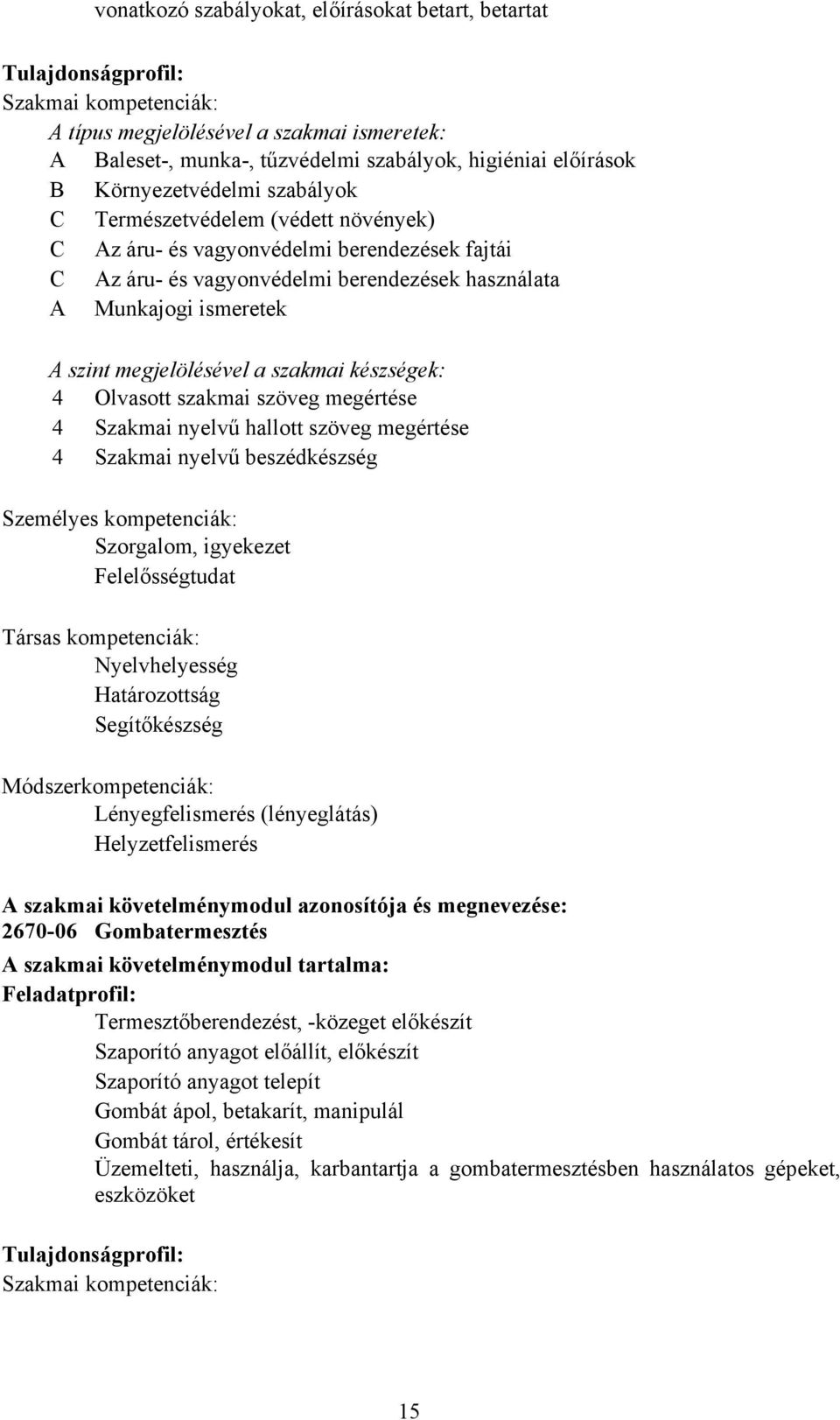 megjelölésével a szakmai készségek: 4 Olvasott szakmai szöveg megértése 4 Szakmai nyelvű hallott szöveg megértése 4 Szakmai nyelvű beszédkészség Személyes kompetenciák: Szorgalom, igyekezet