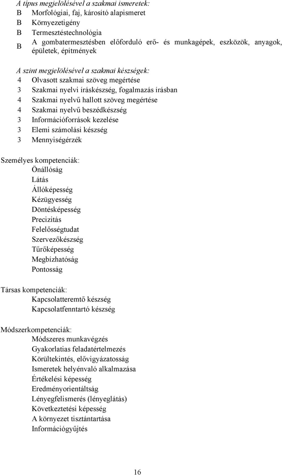 Szakmai nyelvű beszédkészség 3 Információforrások kezelése 3 Elemi számolási készség 3 Mennyiségérzék Személyes kompetenciák: Önállóság Látás Állóképesség Kézügyesség Döntésképesség Precizitás