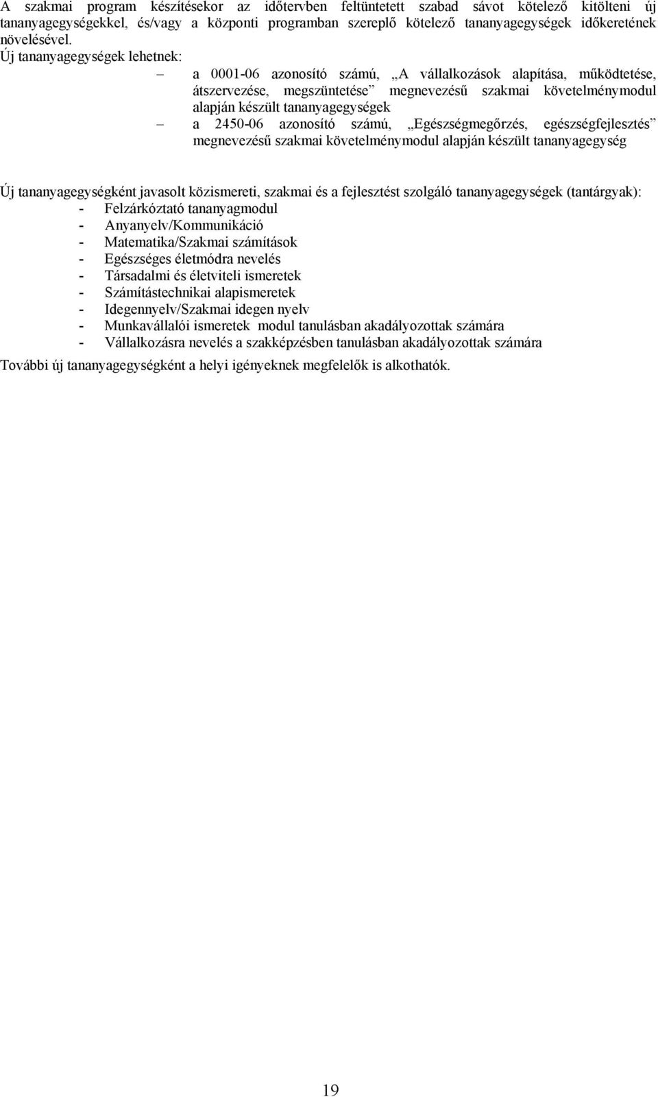 Új tananyagegységek lehetnek: a 0001-06 azonosító számú, A vállalkozások alapítása, működtetése, átszervezése, megszüntetése megnevezésű szakmai követelménymodul alapján készült tananyagegységek a