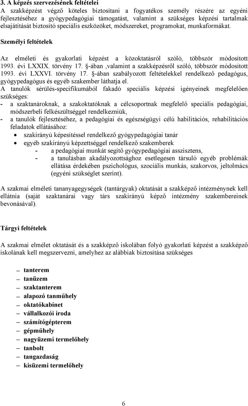 törvény 17. -ában,valamint a szakképzésről szóló, többször módosított 1993. évi LXXVI. törvény 17. -ában szabályozott feltételekkel rendelkező pedagógus, gyógypedagógus és egyéb szakember láthatja el.