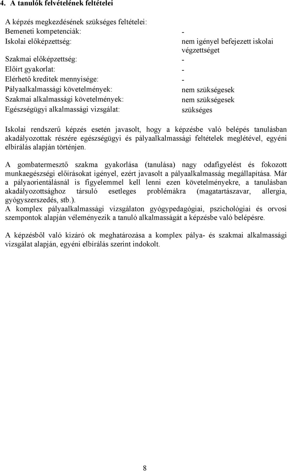szükséges Iskolai rendszerű képzés esetén javasolt, hogy a képzésbe való belépés tanulásban akadályozottak részére egészségügyi és pályaalkalmassági feltételek meglétével, egyéni elbírálás alapján