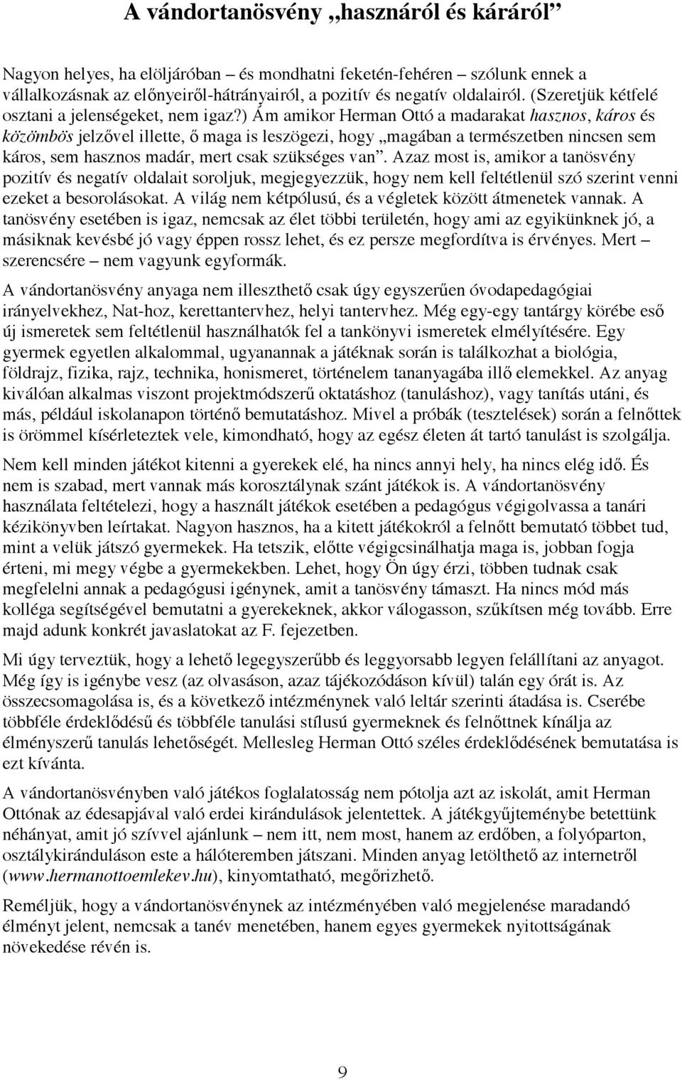 ) Ám amikor Herman Ottó a madarakat hasznos, káros és közömbös jelz vel illette, maga is leszögezi, hogy magában a természetben nincsen sem káros, sem hasznos madár, mert csak szükséges van.