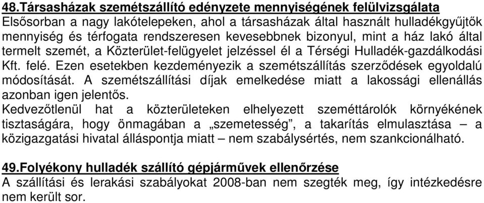 Ezen esetekben kezdeményezik a szemétszállítás szerződések egyoldalú módosítását. A szemétszállítási díjak emelkedése miatt a lakossági ellenállás azonban igen jelentős.