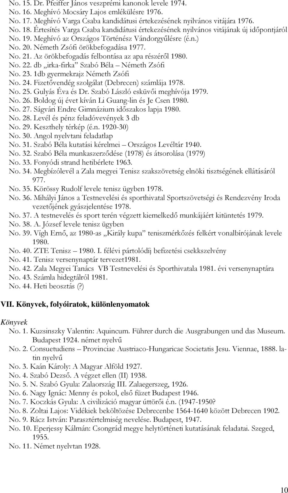 Az örökbefogadás felbontása az apa részéről 1980. No. 22. db irka-firka Szabó Béla Németh Zsófi No. 23. 1db gyermekrajz Németh Zsófi No. 24. Fizetővendég szolgálat (Debrecen) számlája 1978. No. 25.