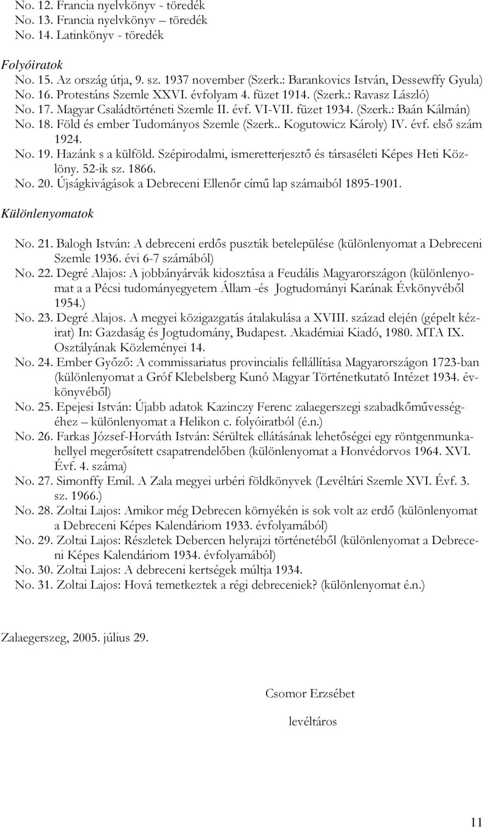 18. Föld és ember Tudományos Szemle (Szerk.. Kogutowicz Károly) IV. évf. első szám 1924. No. 19. Hazánk s a külföld. Szépirodalmi, ismeretterjesztő és társaséleti Képes Heti Közlöny. 52-ik sz. 1866.