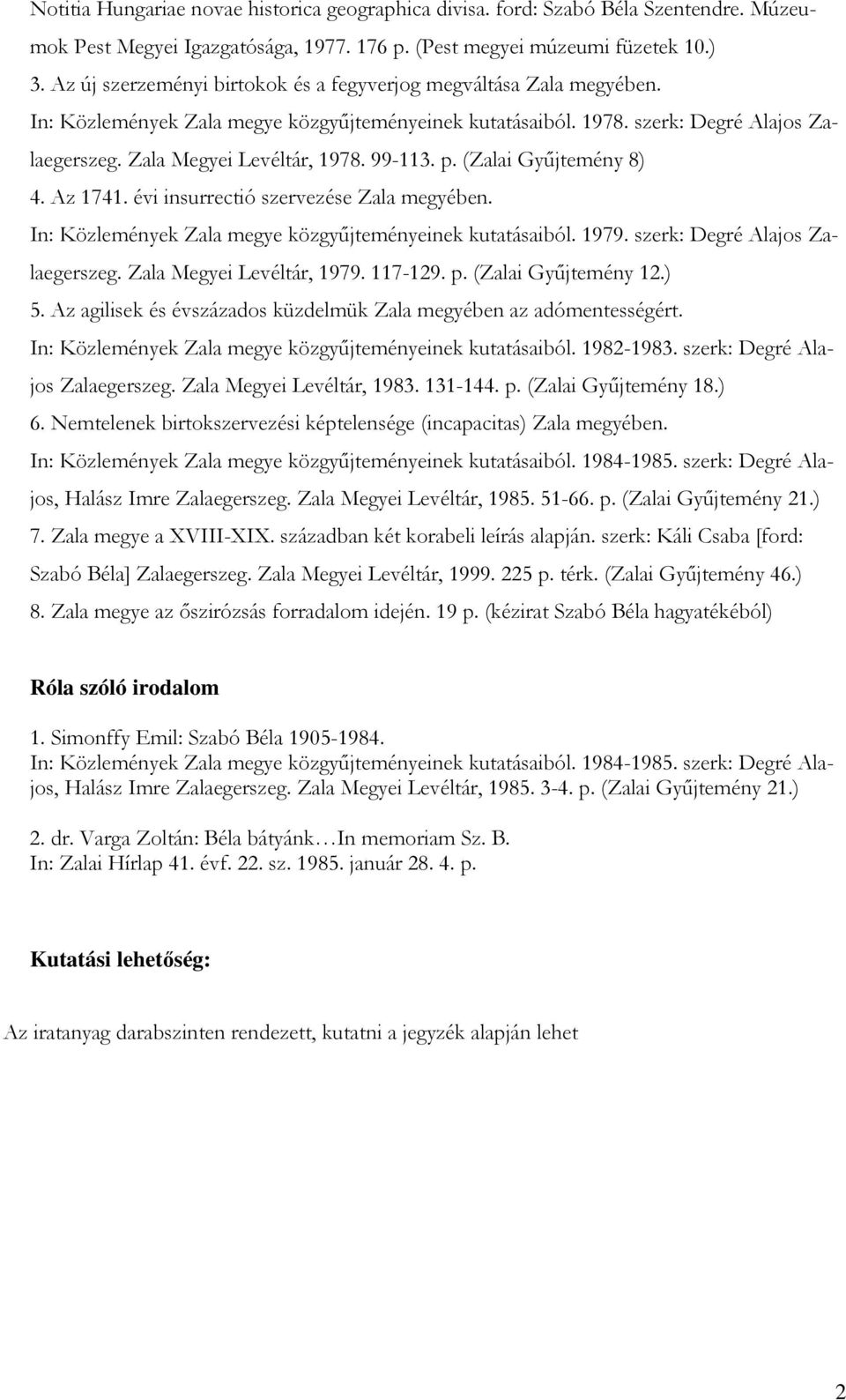 99-113. p. (Zalai Gyűjtemény 8) 4. Az 1741. évi insurrectió szervezése Zala megyében. In: Közlemények Zala megye közgyűjteményeinek kutatásaiból. 1979. szerk: Degré Alajos Zalaegerszeg.