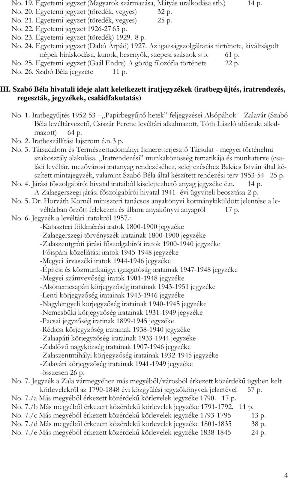 Az igazságszolgáltatás története, kiváltságolt népek bíráskodása, kunok, besenyők, szepesi szászok stb. 61 p. No. 25. Egyetemi jegyzet (Gaál Endre) A görög filozófia története 22 p. No. 26.