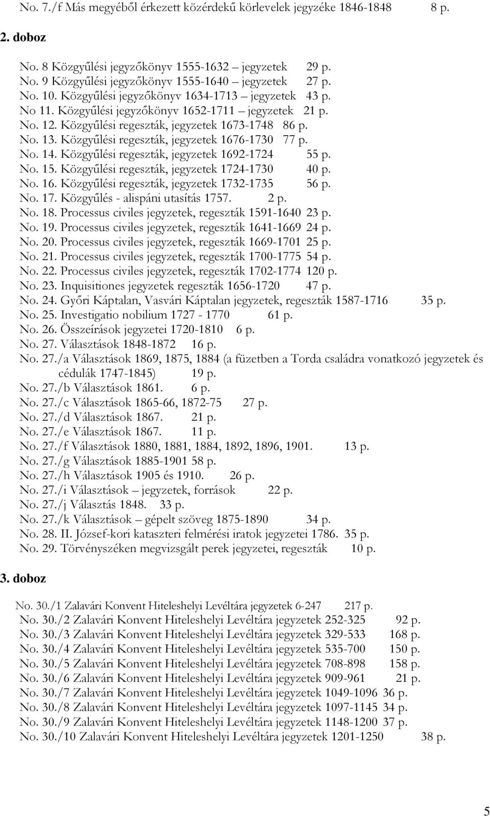 Közgyűlési regeszták, jegyzetek 1676-1730 77 p. No. 14. Közgyűlési regeszták, jegyzetek 1692-1724 55 p. No. 15. Közgyűlési regeszták, jegyzetek 1724-1730 40 p. No. 16. Közgyűlési regeszták, jegyzetek 1732-1735 56 p.