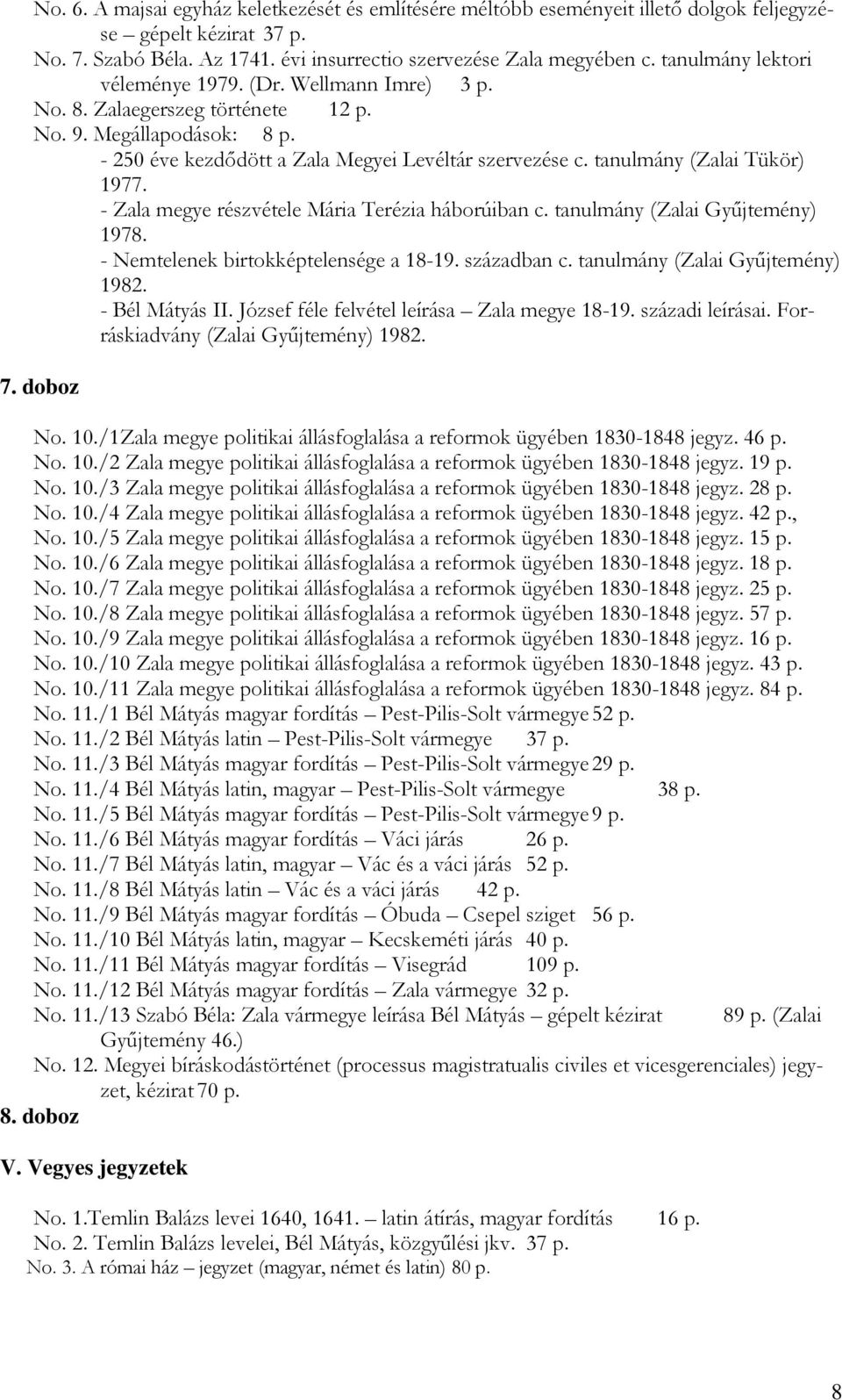 tanulmány (Zalai Tükör) 1977. - Zala megye részvétele Mária Terézia háborúiban c. tanulmány (Zalai Gyűjtemény) 1978. - Nemtelenek birtokképtelensége a 18-19. században c.