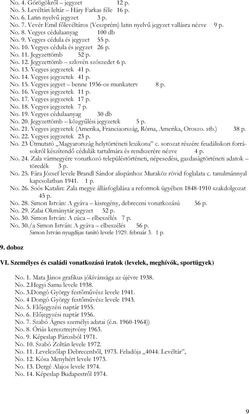 Vegyes jegyzetek 41 p. No. 14. Vegyes jegyzetek 41 p. No. 15. Vegyes jegyet benne 1956-os munkaterv 8 p. No. 16. Vegyes jegyzetek 11 p. No. 17. Vegyes jegyzetek 17 p. No. 18. Vegyes jegyzetek 7 p. No. 19. Vegyes cédulaanyag 30 db No.