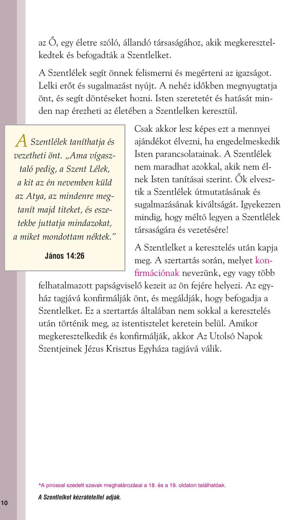 Ama vígasztaló pedig, a Szent Lélek, a kit az én nevemben küld az Atya, az mindenre megtanít majd titeket, és eszetekbe juttatja mindazokat, a miket mondottam néktek.