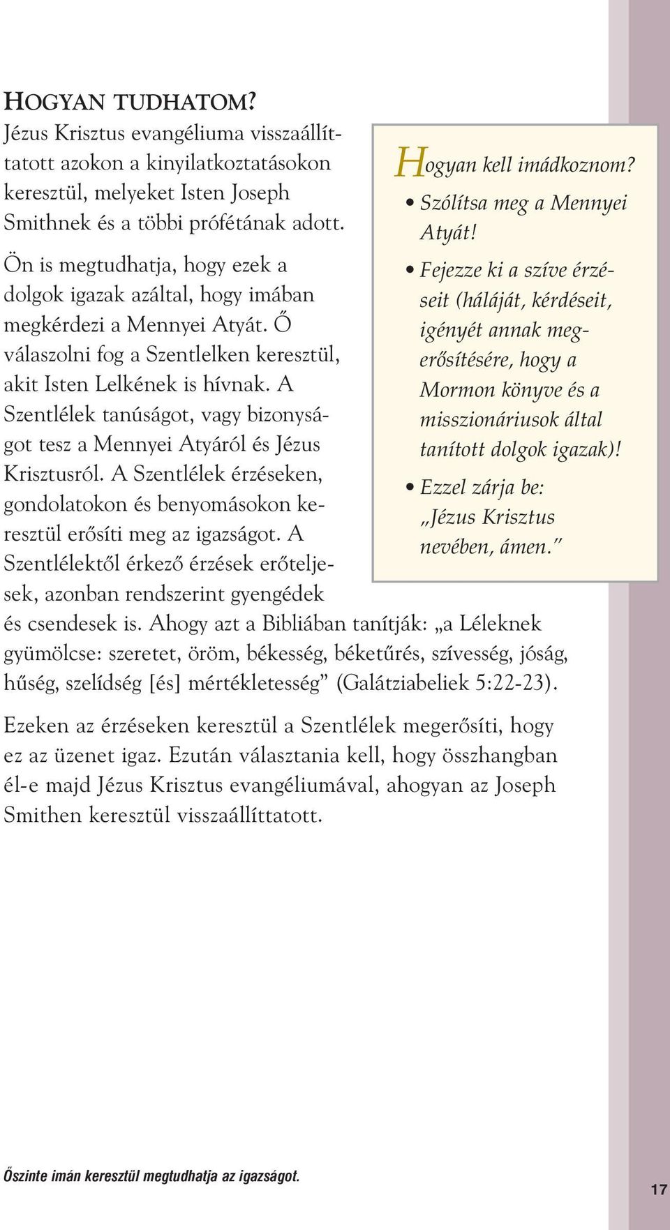 A Szentlélek tanúságot, vagy bizonyságot tesz a Mennyei Atyáról és Jézus Krisztusról. A Szentlélek érzéseken, gondolatokon és benyomásokon keresztül erœsíti meg az igazságot.