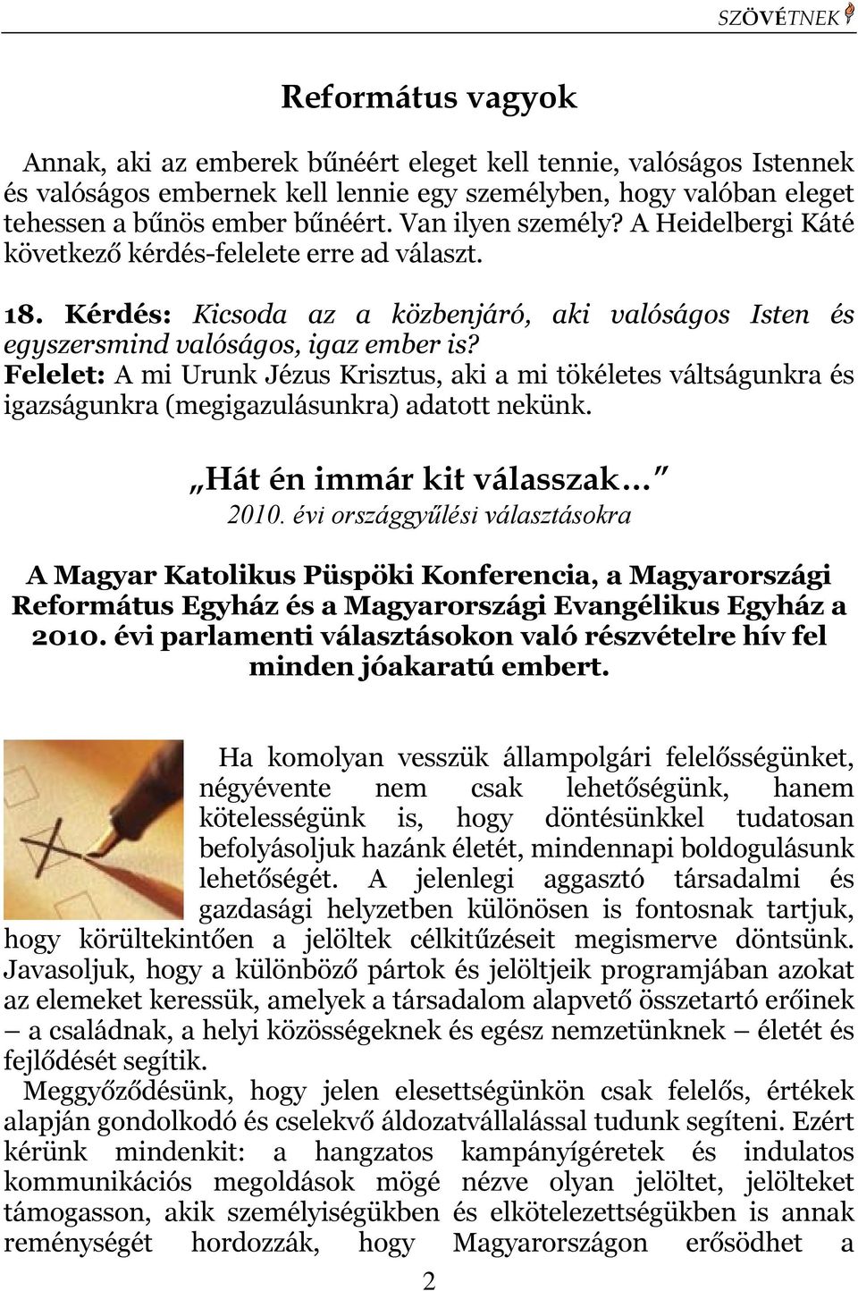 Felelet: A mi Urunk Jézus Krisztus, aki a mi tökéletes váltságunkra és igazságunkra (megigazulásunkra) adatott nekünk. Hát én immár kit válasszak 2010.