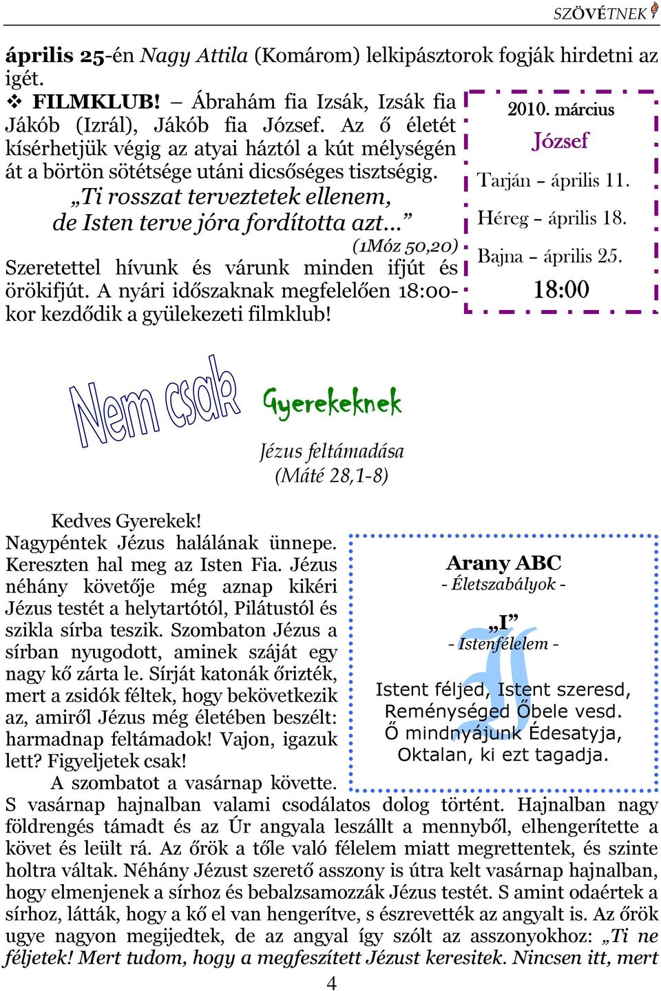 Ti rosszat terveztetek ellenem, de Isten terve jóra fordította azt... Héreg április 18. (1Móz 50,20) Bajna április 25. Szeretettel hívunk és várunk minden ifjút és örökifjút.