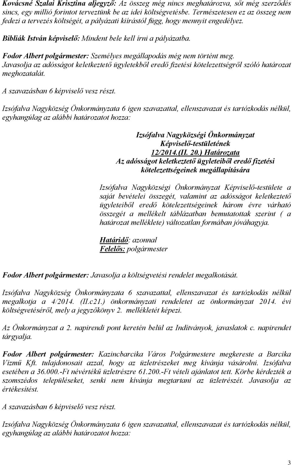 Fodor Albert polgármester: Személyes megállapodás még nem történt meg. Javasolja az adósságot keletkeztető ügyletekből eredő fizetési kötelezettségről szóló határozat meghozatalát.