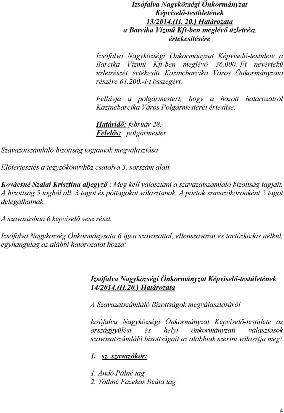 -Ft névértékű üzletrészét értékesíti Kazincbarcika Város Önkormányzata részére 61.200.-Ft összegért. Felhívja a polgármestert, hogy a hozott határozatról Kazincbarcika Város Polgármesterét értesítse.