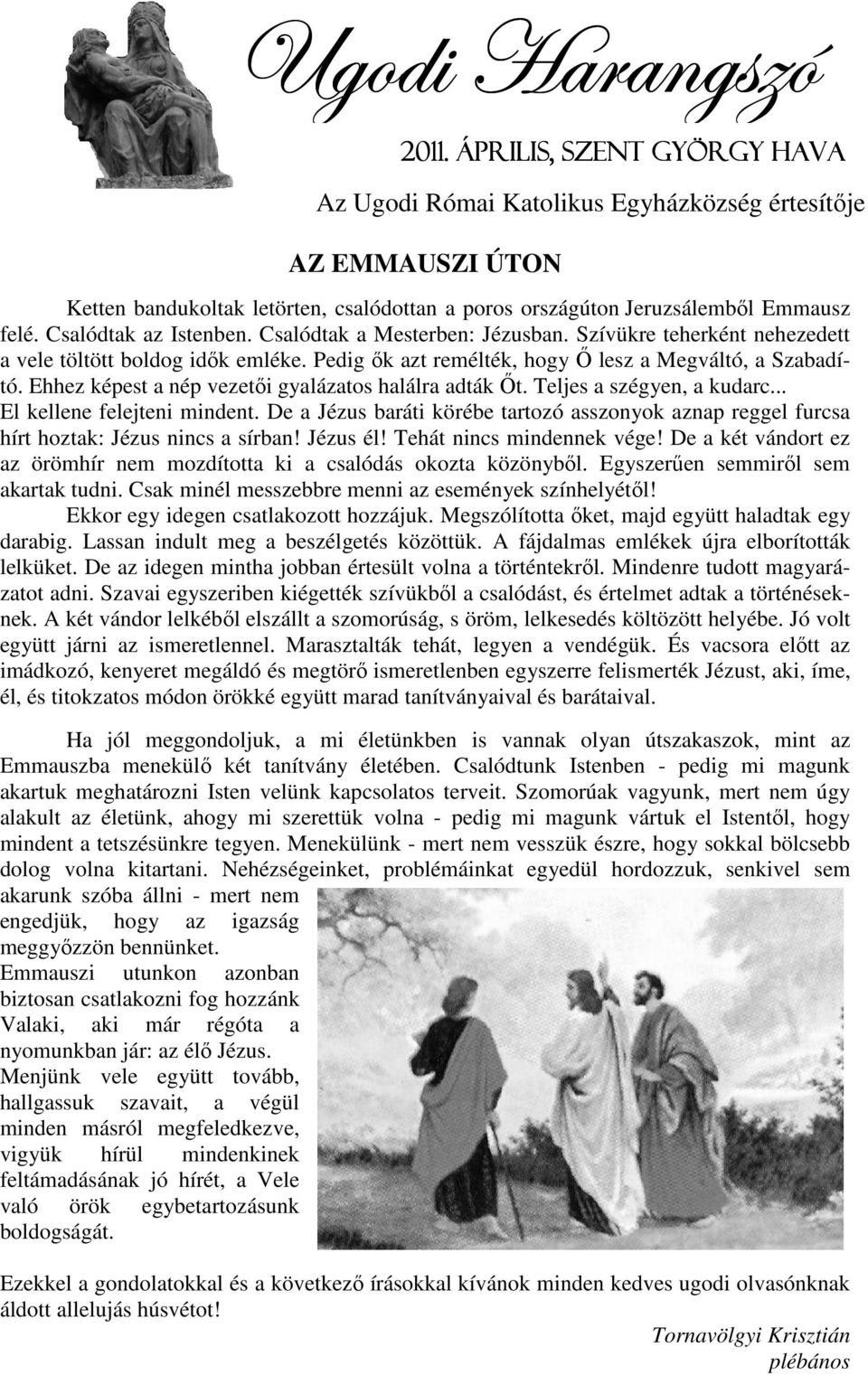Ehhez képest a nép vezetői gyalázatos halálra adták Őt. Teljes a szégyen, a kudarc... El kellene felejteni mindent.