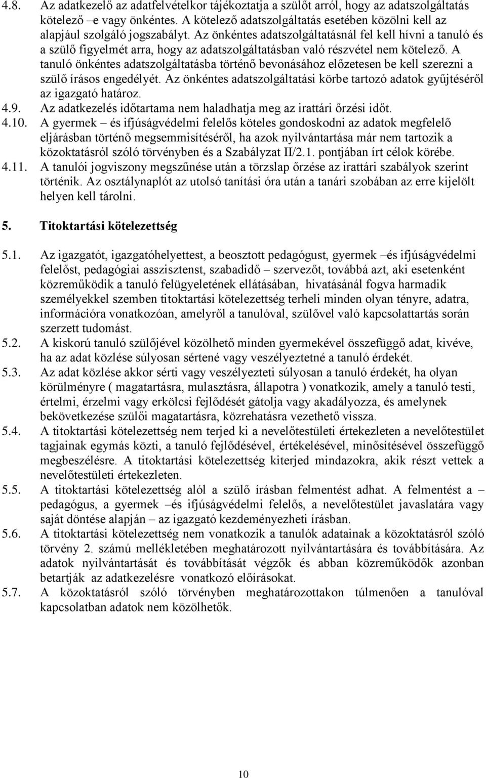 Az önkéntes adatszolgáltatásnál fel kell hívni a tanuló és a szülő figyelmét arra, hogy az adatszolgáltatásban való részvétel nem kötelező.