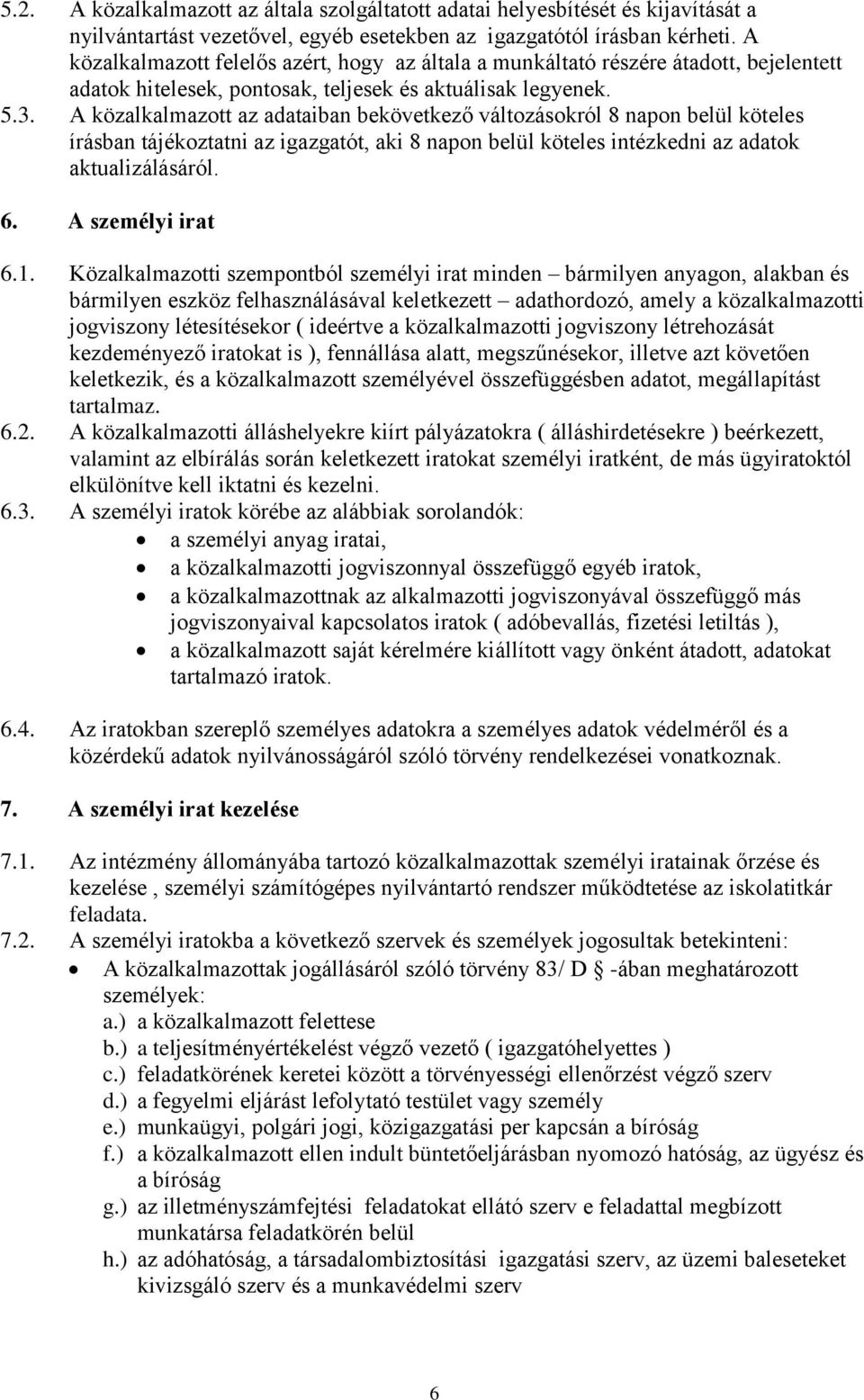 A közalkalmazott az adataiban bekövetkező változásokról 8 napon belül köteles írásban tájékoztatni az igazgatót, aki 8 napon belül köteles intézkedni az adatok aktualizálásáról. 6. A személyi irat 6.