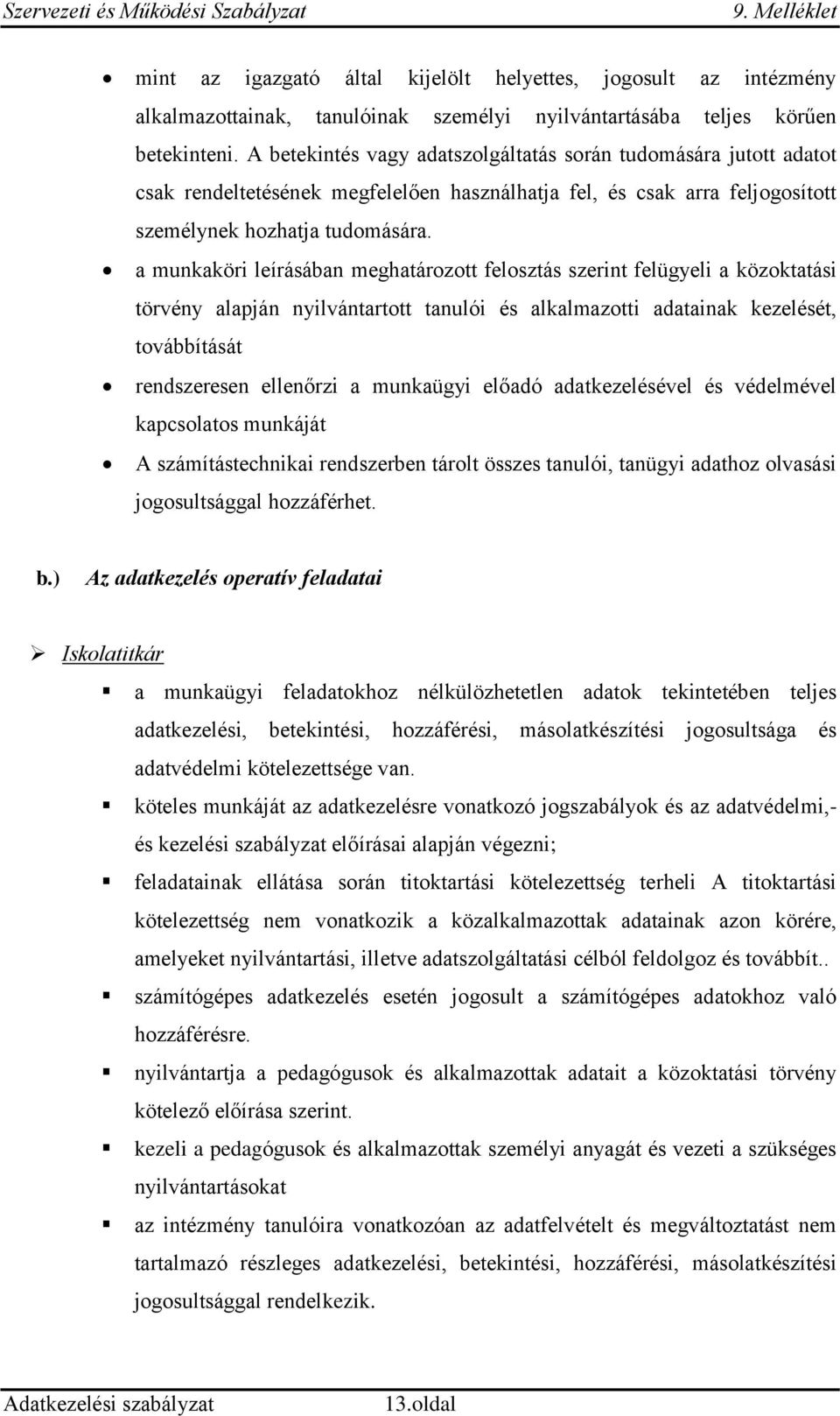 a munkaköri leírásában meghatározott felosztás szerint felügyeli a közoktatási törvény alapján nyilvántartott tanulói és alkalmazotti adatainak kezelését, továbbítását rendszeresen ellenőrzi a