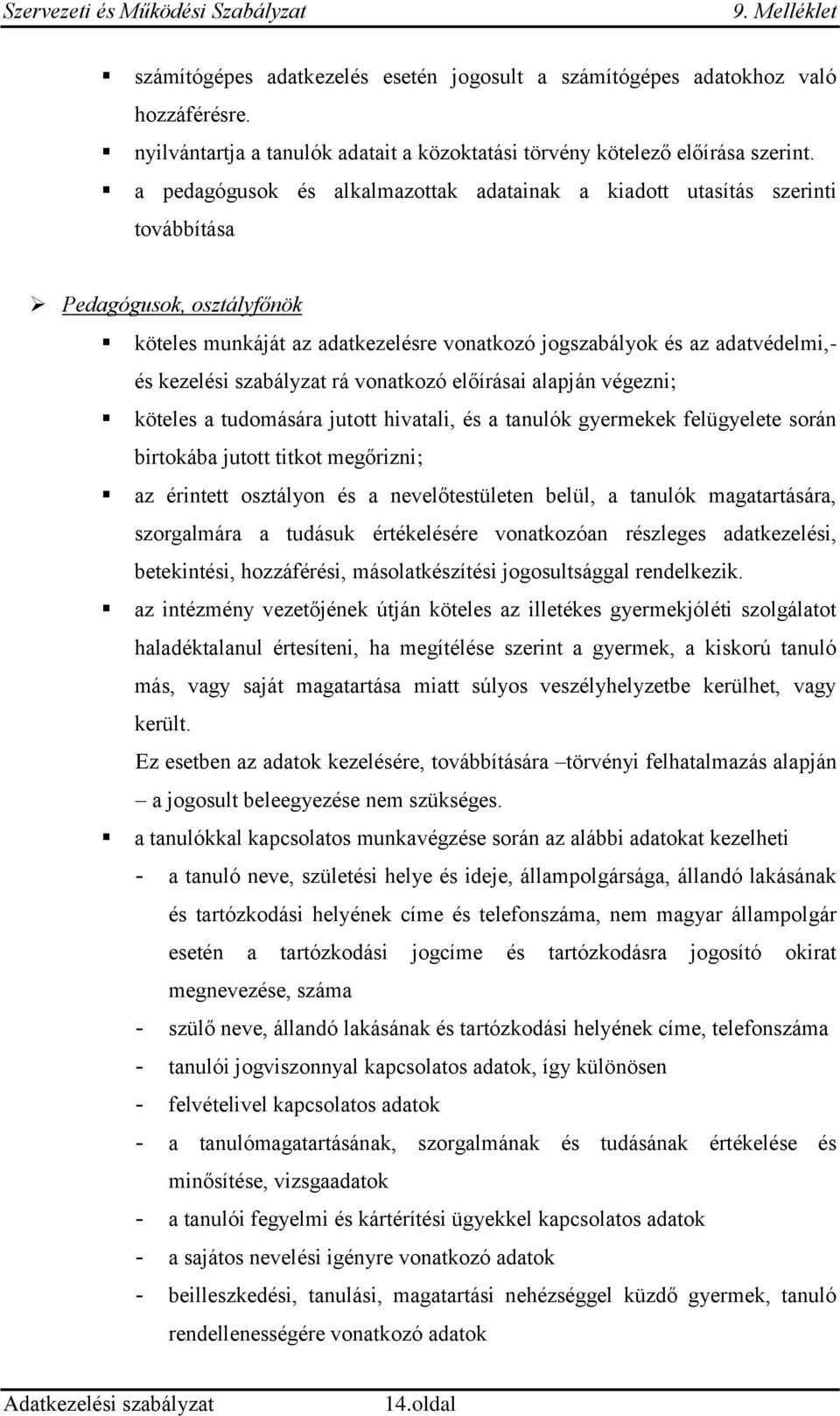 szabályzat rá vonatkozó előírásai alapján végezni; köteles a tudomására jutott hivatali, és a tanulók gyermekek felügyelete során birtokába jutott titkot megőrizni; az érintett osztályon és a