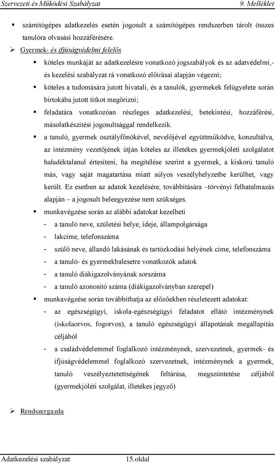 jutott hivatali, és a tanulók, gyermekek felügyelete során birtokába jutott titkot megőrizni; feladatára vonatkozóan részleges adatkezelési, betekintési, hozzáférési, másolatkészítési jogosultsággal